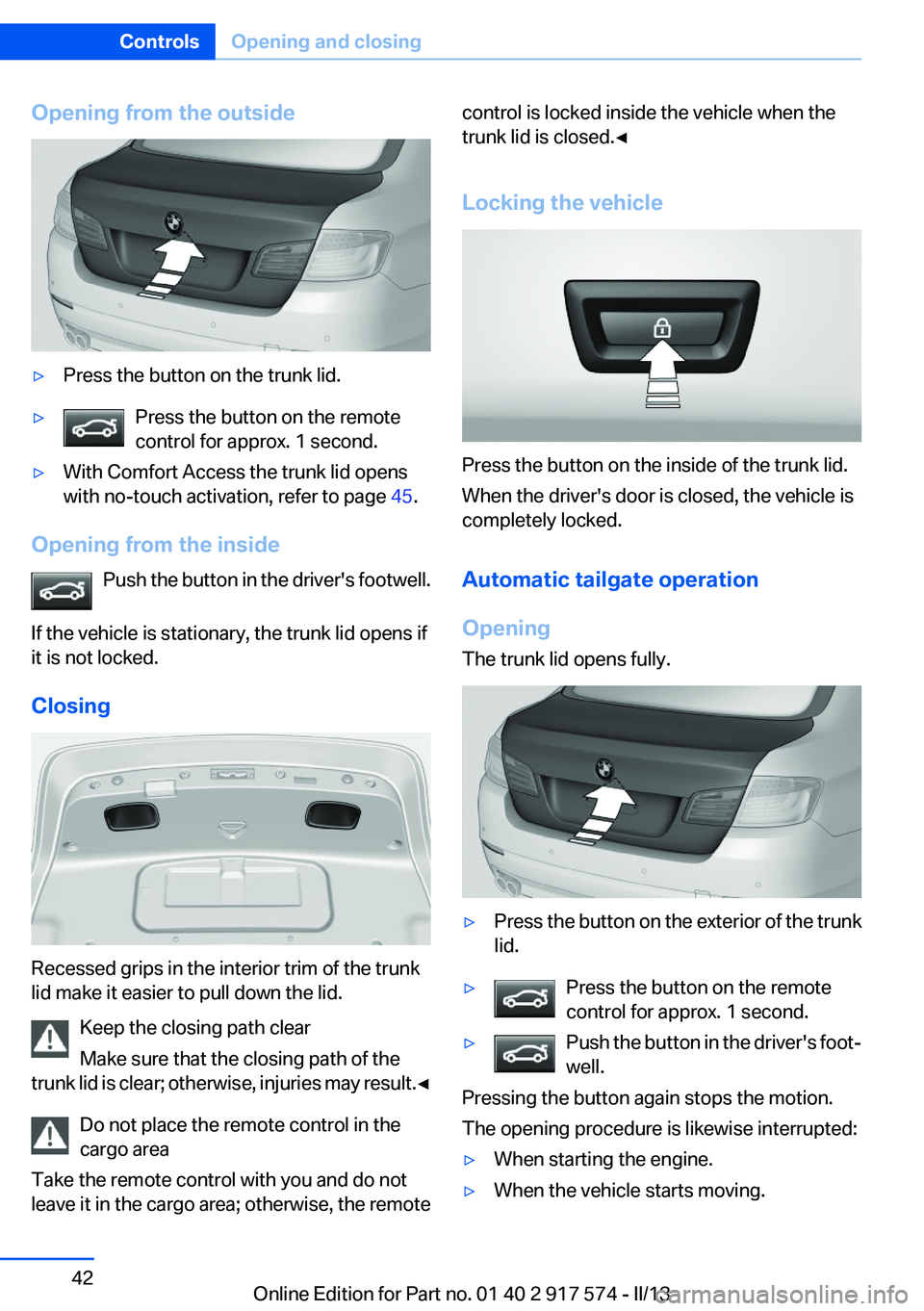 BMW ACTIVEHYBRID5 2013 Service Manual Opening from the outside▷Press the button on the trunk lid.▷Press the button on the remote
control for approx. 1 second.▷With Comfort Access the trunk lid opens
with no-touch activation, refer t BMW ACTIVEHYBRID5 2013 Service Manual Opening from the outside▷Press the button on the trunk lid.▷Press the button on the remote
control for approx. 1 second.▷With Comfort Access the trunk lid opens
with no-touch activation, refer t