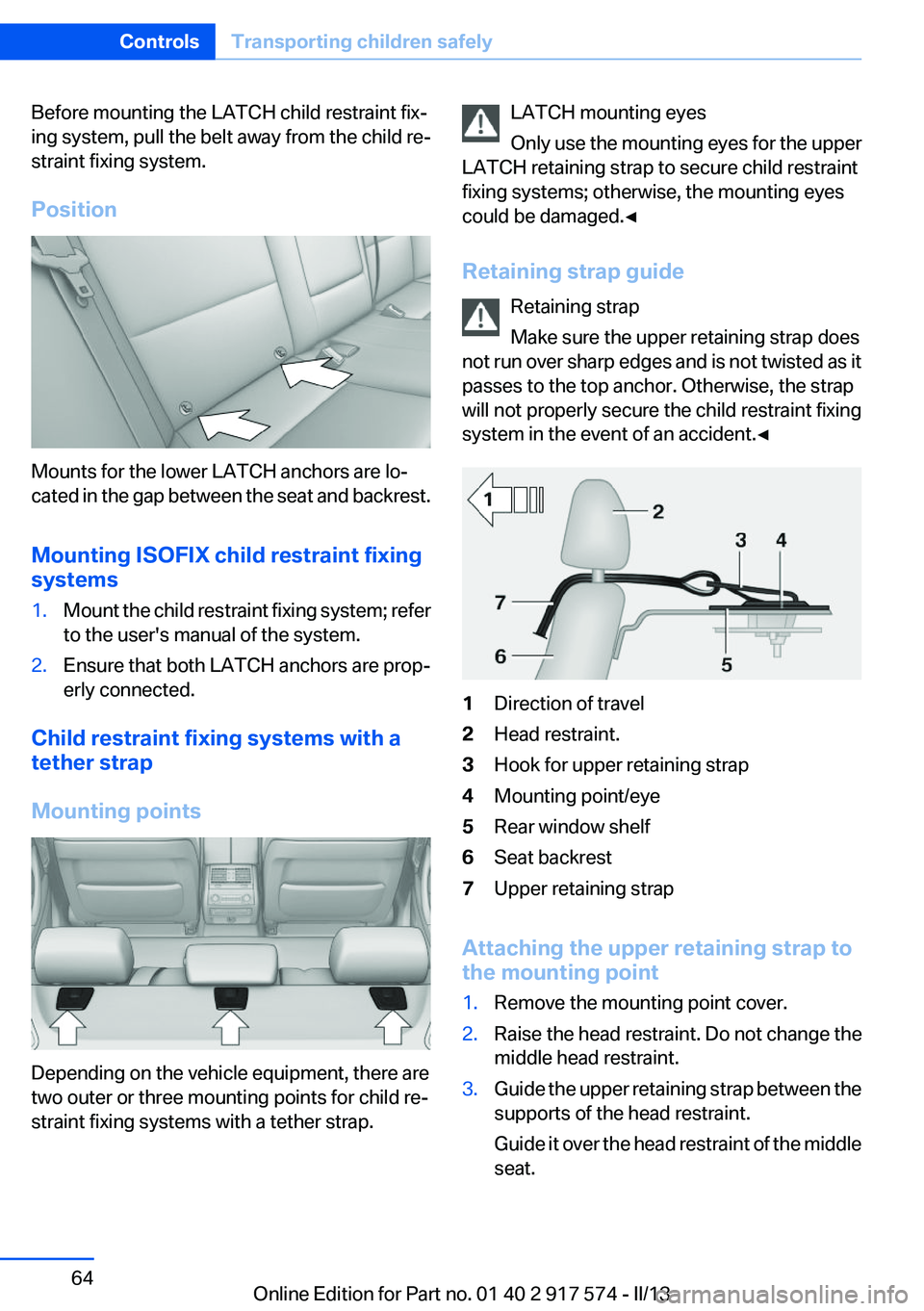 BMW ACTIVEHYBRID5 2013 Repair Manual Before mounting the LATCH child restraint fix‐
ing system, pull the belt away from the child re‐
straint fixing system.
Position
Mounts for the lower LATCH anchors are lo‐
cated in the gap betwe BMW ACTIVEHYBRID5 2013 Repair Manual Before mounting the LATCH child restraint fix‐
ing system, pull the belt away from the child re‐
straint fixing system.
Position
Mounts for the lower LATCH anchors are lo‐
cated in the gap betwe