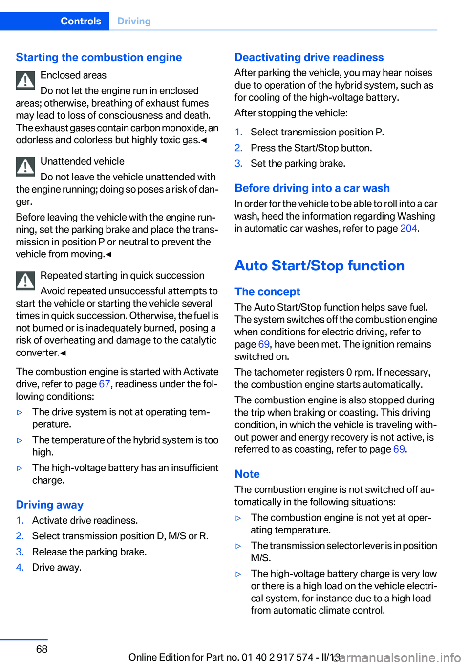 BMW ACTIVEHYBRID5 2013 Repair Manual Starting the combustion engineEnclosed areas
Do not let the engine run in enclosed
areas; otherwise, breathing of exhaust fumes
may lead to loss of consciousness and death.
The exhaust gases contain c BMW ACTIVEHYBRID5 2013 Repair Manual Starting the combustion engineEnclosed areas
Do not let the engine run in enclosed
areas; otherwise, breathing of exhaust fumes
may lead to loss of consciousness and death.
The exhaust gases contain c