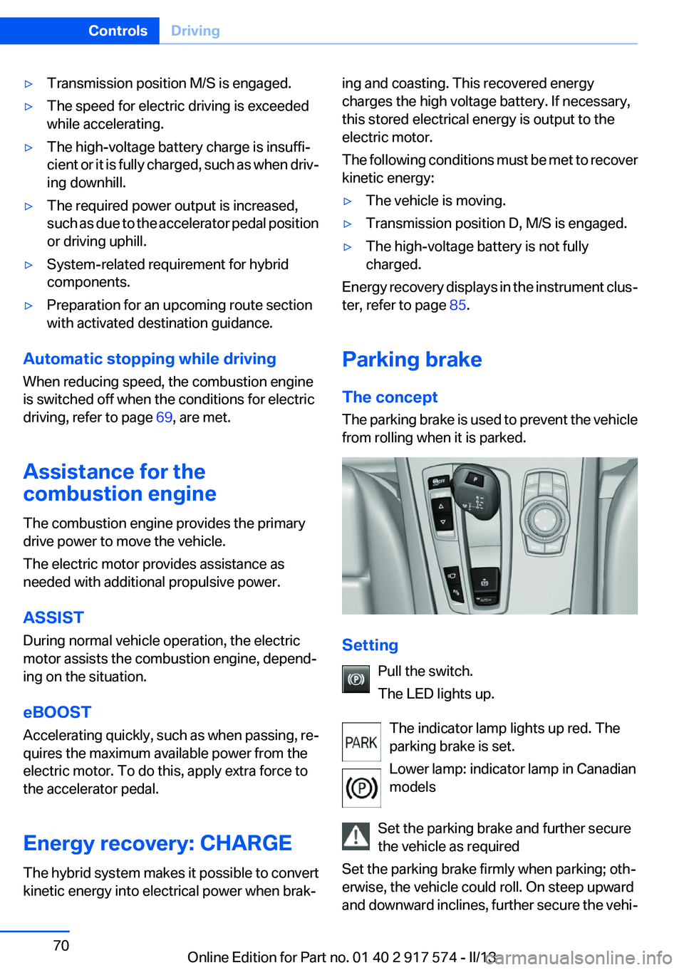 BMW ACTIVEHYBRID5 2013 Repair Manual ▷Transmission position M/S is engaged.▷The speed for electric driving is exceeded
while accelerating.▷The high-voltage battery charge is insuffi‐
cient or it is fully charged, such as when dri BMW ACTIVEHYBRID5 2013 Repair Manual ▷Transmission position M/S is engaged.▷The speed for electric driving is exceeded
while accelerating.▷The high-voltage battery charge is insuffi‐
cient or it is fully charged, such as when dri