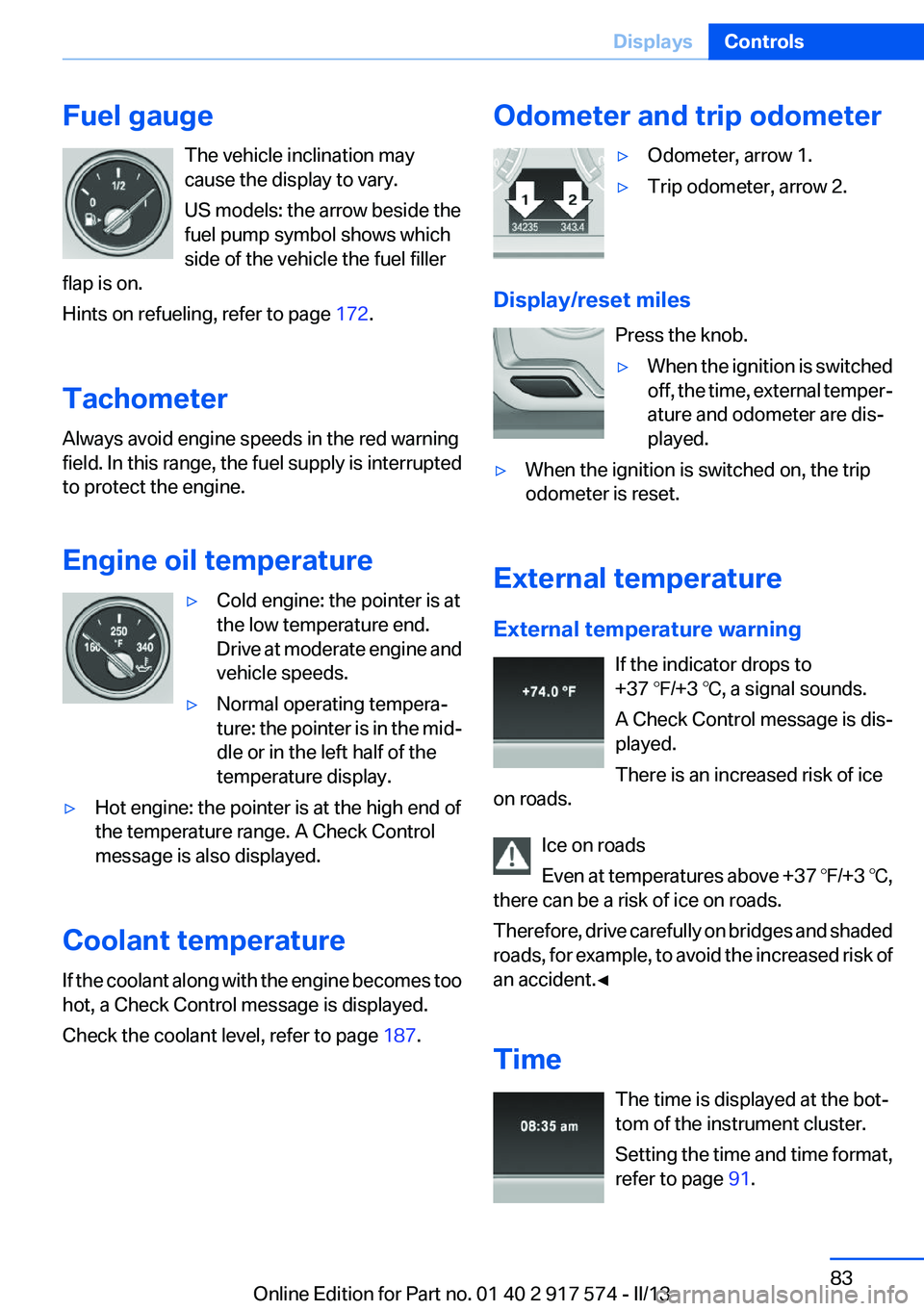 BMW ACTIVEHYBRID5 2013  Owners Manual Fuel gaugeThe vehicle inclination may
cause the display to vary.
US models: the arrow beside the
fuel pump symbol shows which
side of the vehicle the fuel filler
flap is on.
Hints on refueling, refer 