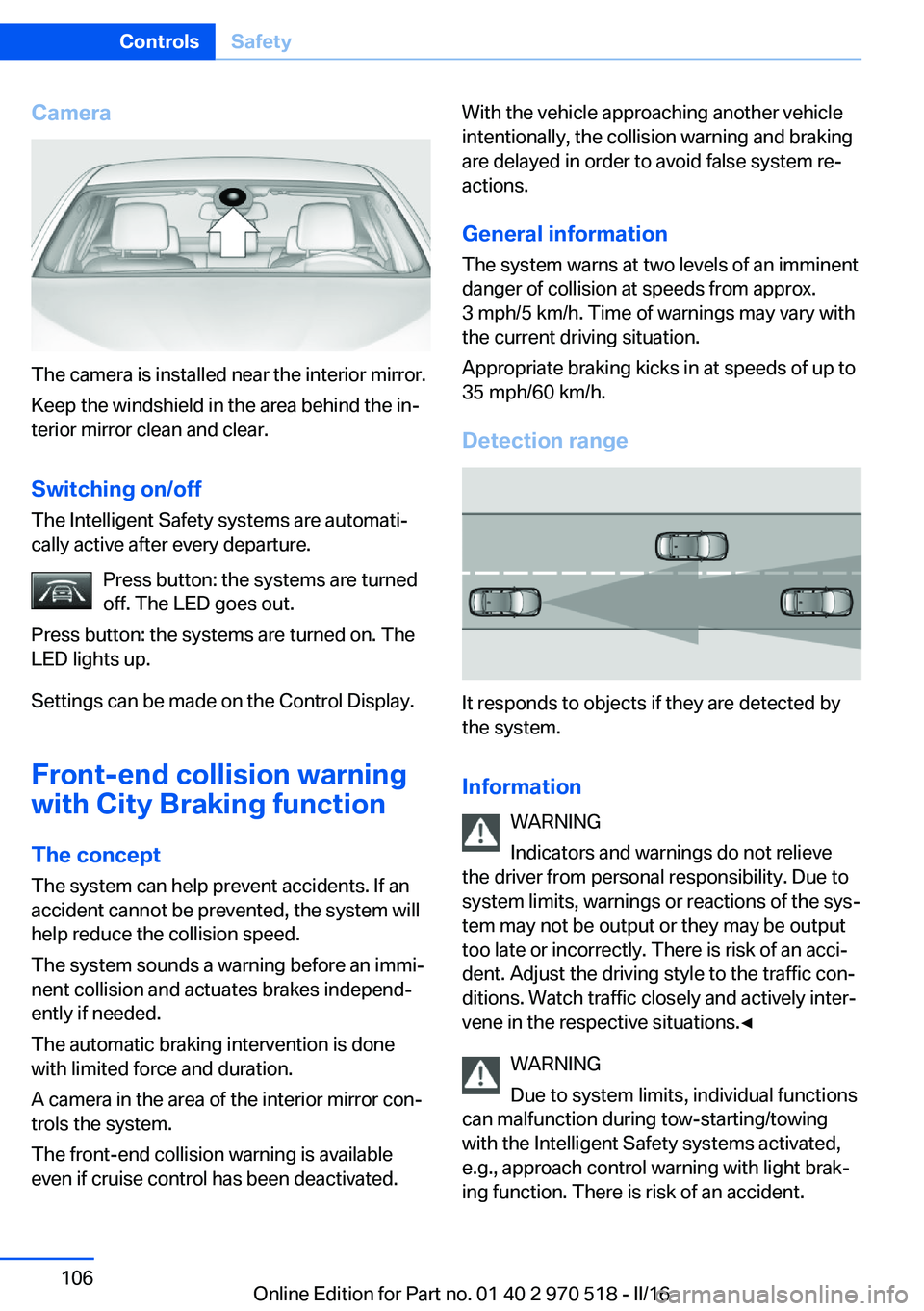 BMW M2 2016 Owners Manual Camera
The camera is installed near the interior mirror.
Keep the windshield in the area behind the in‐
terior mirror clean and clear.
Switching on/off The Intelligent Safety systems are automati‐ BMW M2 2016 Owners Manual Camera
The camera is installed near the interior mirror.
Keep the windshield in the area behind the in‐
terior mirror clean and clear.
Switching on/off The Intelligent Safety systems are automati‐