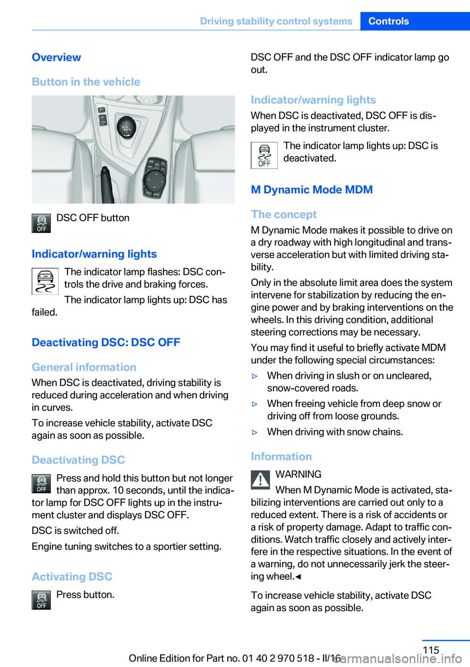 BMW M2 2016 Owners Manual Overview
Button in the vehicle
DSC OFF button
Indicator/warning lights The indicator lamp flashes: DSC con‐
trols the drive and braking forces.
The indicator lamp lights up: DSC has
failed.
Deactiva BMW M2 2016 Owners Manual Overview
Button in the vehicle
DSC OFF button
Indicator/warning lights The indicator lamp flashes: DSC con‐
trols the drive and braking forces.
The indicator lamp lights up: DSC has
failed.
Deactiva