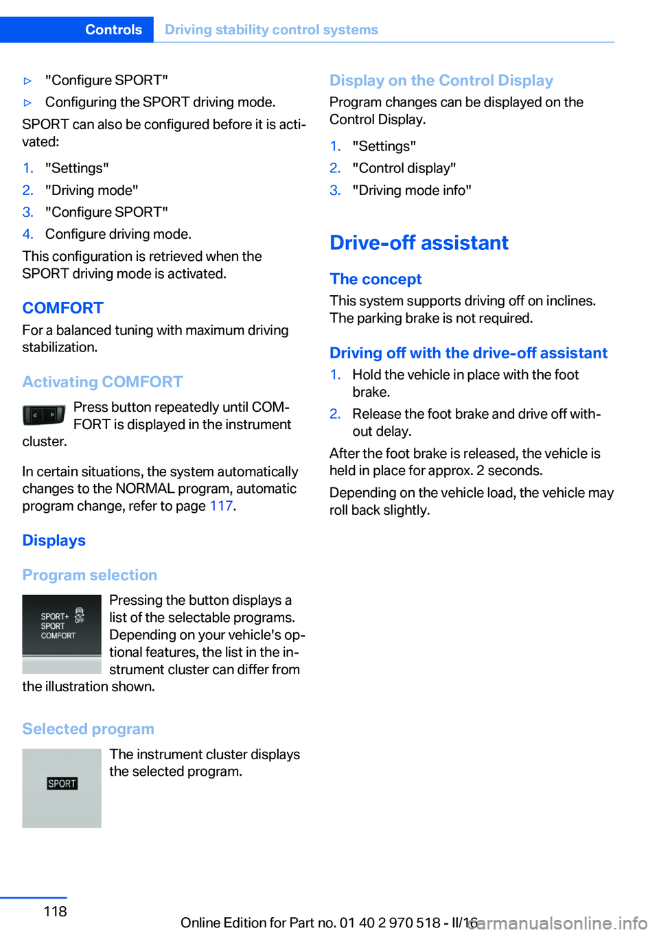BMW M2 2016 Owners Manual ▷"Configure SPORT"▷Configuring the SPORT driving mode.
SPORT can also be configured before it is acti‐
vated:
1."Settings"2."Driving mode"3."Configure SPORT"4.Con BMW M2 2016 Owners Manual ▷"Configure SPORT"▷Configuring the SPORT driving mode.
SPORT can also be configured before it is acti‐
vated:
1."Settings"2."Driving mode"3."Configure SPORT"4.Con