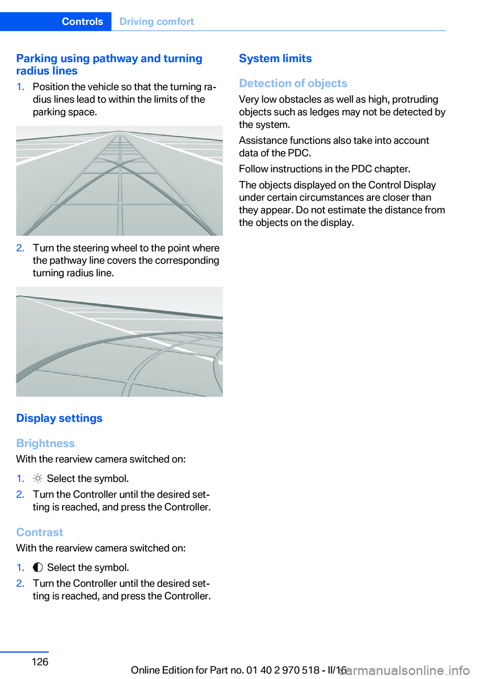BMW M2 2016 Owners Manual Parking using pathway and turning
radius lines1.Position the vehicle so that the turning ra‐
dius lines lead to within the limits of the
parking space.2.Turn the steering wheel to the point where
th BMW M2 2016 Owners Manual Parking using pathway and turning
radius lines1.Position the vehicle so that the turning ra‐
dius lines lead to within the limits of the
parking space.2.Turn the steering wheel to the point where
th