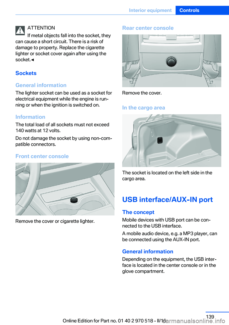BMW M2 2016 Owners Manual ATTENTION
If metal objects fall into the socket, they
can cause a short circuit. There is a risk of
damage to property. Replace the cigarette
lighter or socket cover again after using the
socket.◀
S BMW M2 2016 Owners Manual ATTENTION
If metal objects fall into the socket, they
can cause a short circuit. There is a risk of
damage to property. Replace the cigarette
lighter or socket cover again after using the
socket.◀
S