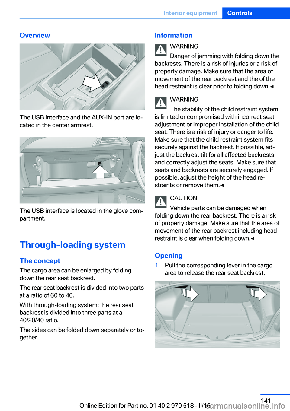 BMW M2 2016 Owners Manual Overview
The USB interface and the AUX-IN port are lo‐
cated in the center armrest.
The USB interface is located in the glove com‐
partment.
Through-loading systemThe concept
The cargo area can be BMW M2 2016 Owners Manual Overview
The USB interface and the AUX-IN port are lo‐
cated in the center armrest.
The USB interface is located in the glove com‐
partment.
Through-loading systemThe concept
The cargo area can be