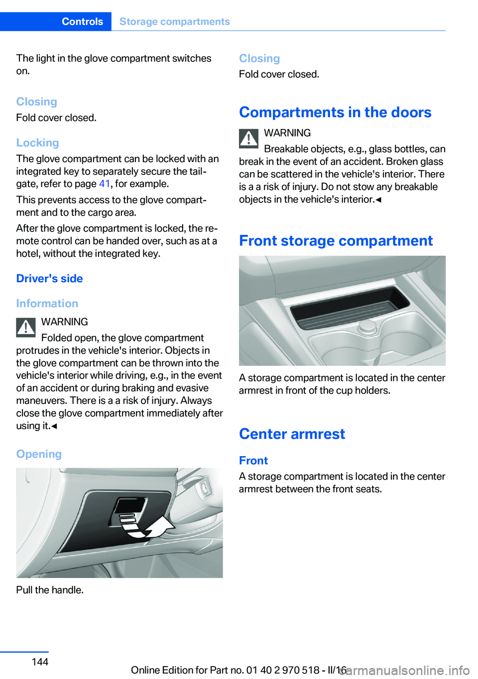 BMW M2 2016 Owners Manual The light in the glove compartment switches
on.
ClosingFold cover closed.
Locking
The glove compartment can be locked with an
integrated key to separately secure the tail‐
gate, refer to page 41, f BMW M2 2016 Owners Manual The light in the glove compartment switches
on.
ClosingFold cover closed.
Locking
The glove compartment can be locked with an
integrated key to separately secure the tail‐
gate, refer to page 41, f