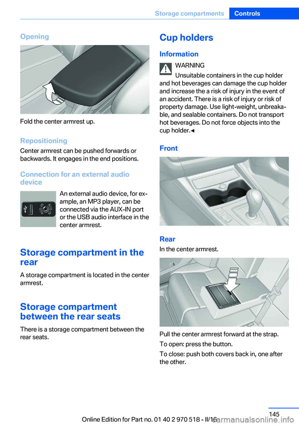 BMW M2 2016 Owners Manual Opening
Fold the center armrest up.
Repositioning
Center armrest can be pushed forwards or
backwards. It engages in the end positions.
Connection for an external audio
device
An external audio device, BMW M2 2016 Owners Manual Opening
Fold the center armrest up.
Repositioning
Center armrest can be pushed forwards or
backwards. It engages in the end positions.
Connection for an external audio
device
An external audio device,