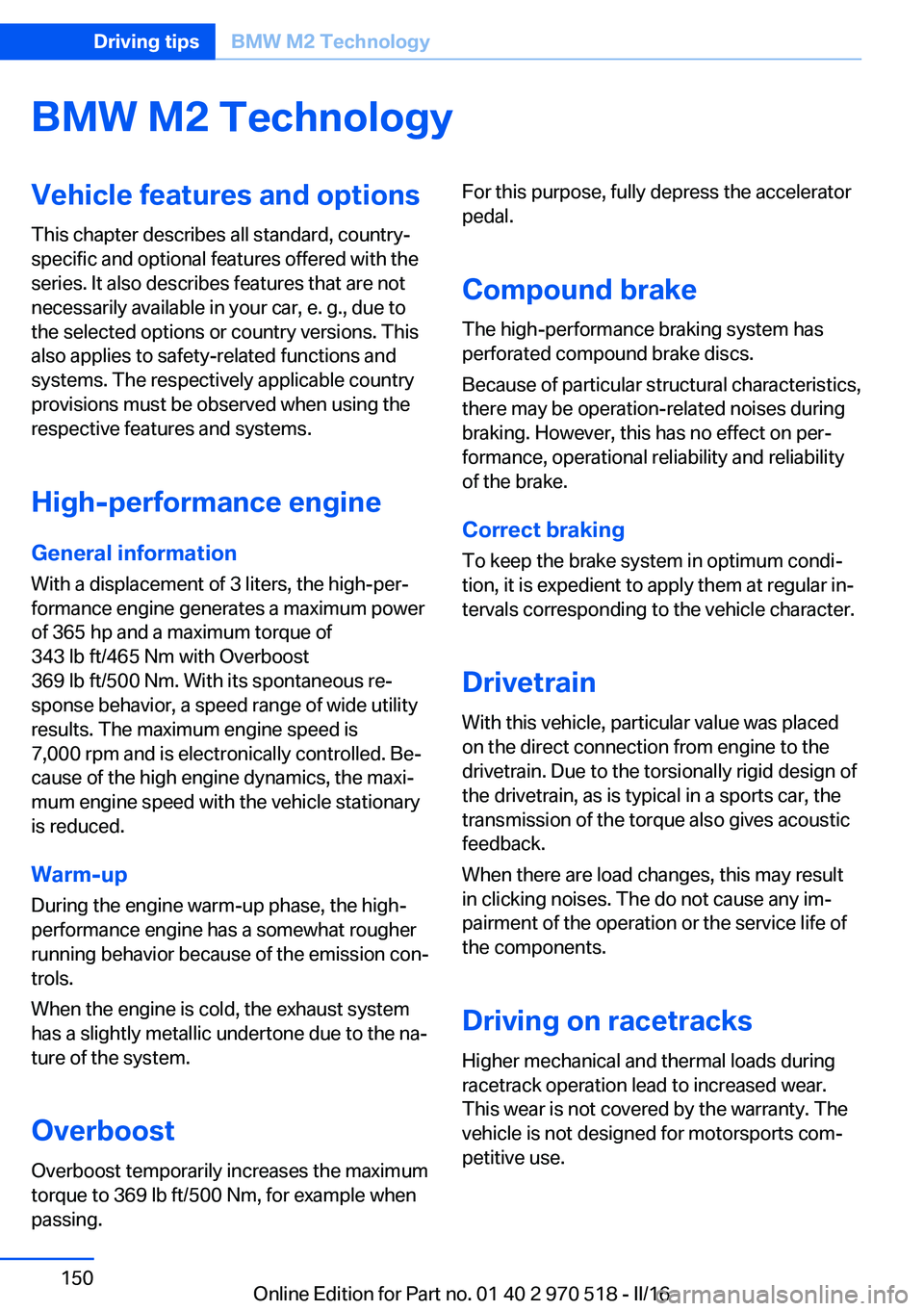 BMW M2 2016 Owners Manual BMW M2 TechnologyVehicle features and options
This chapter describes all standard, country-
specific and optional features offered with the
series. It also describes features that are not
necessarily BMW M2 2016 Owners Manual BMW M2 TechnologyVehicle features and options
This chapter describes all standard, country-
specific and optional features offered with the
series. It also describes features that are not
necessarily