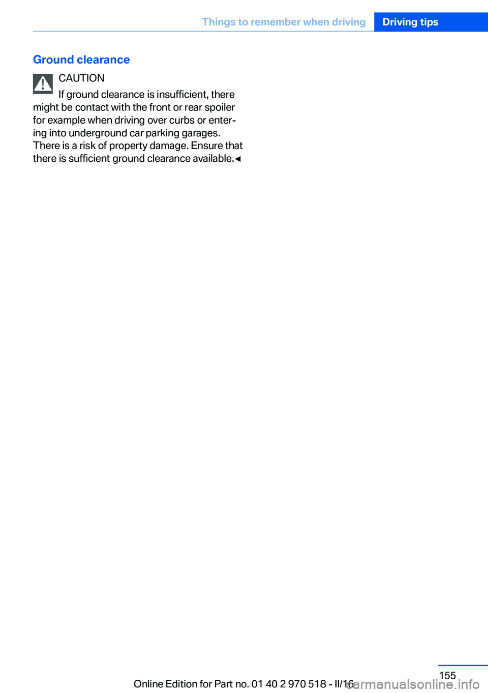 BMW M2 2016 Owners Manual Ground clearanceCAUTION
If ground clearance is insufficient, there
might be contact with the front or rear spoiler
for example when driving over curbs or enter‐
ing into underground car parking gara BMW M2 2016 Owners Manual Ground clearanceCAUTION
If ground clearance is insufficient, there
might be contact with the front or rear spoiler
for example when driving over curbs or enter‐
ing into underground car parking gara