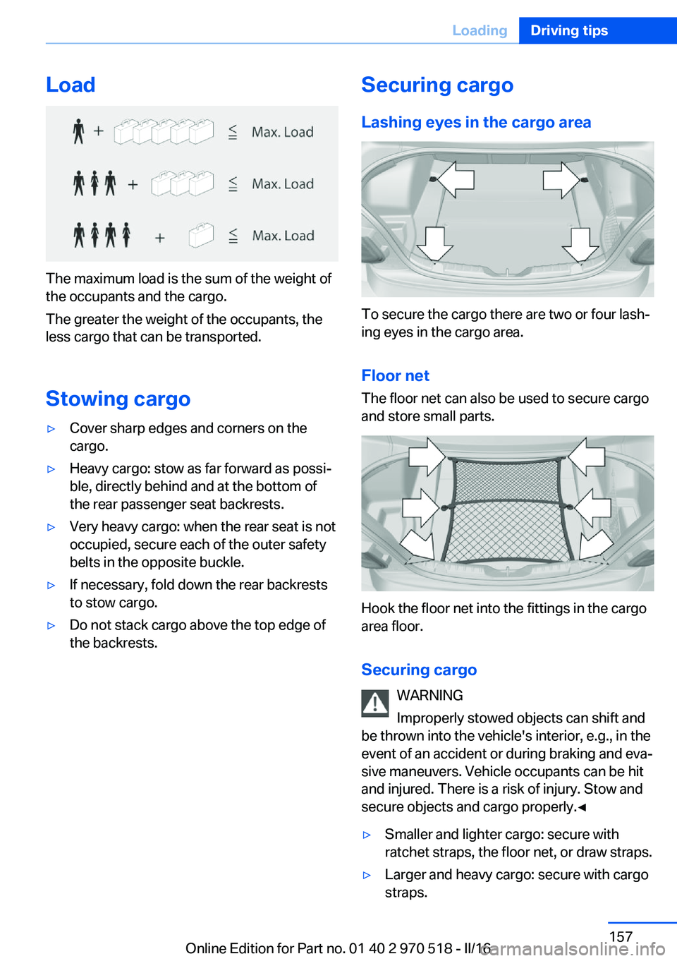 BMW M2 2016 Owners Manual Load
The maximum load is the sum of the weight of
the occupants and the cargo.
The greater the weight of the occupants, the
less cargo that can be transported.
Stowing cargo
▷Cover sharp edges and c BMW M2 2016 Owners Manual Load
The maximum load is the sum of the weight of
the occupants and the cargo.
The greater the weight of the occupants, the
less cargo that can be transported.
Stowing cargo
▷Cover sharp edges and c