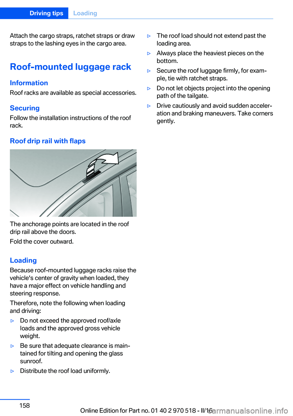 BMW M2 2016 Owners Manual Attach the cargo straps, ratchet straps or draw
straps to the lashing eyes in the cargo area.
Roof-mounted luggage rack Information
Roof racks are available as special accessories.
Securing
Follow the BMW M2 2016 Owners Manual Attach the cargo straps, ratchet straps or draw
straps to the lashing eyes in the cargo area.
Roof-mounted luggage rack Information
Roof racks are available as special accessories.
Securing
Follow the