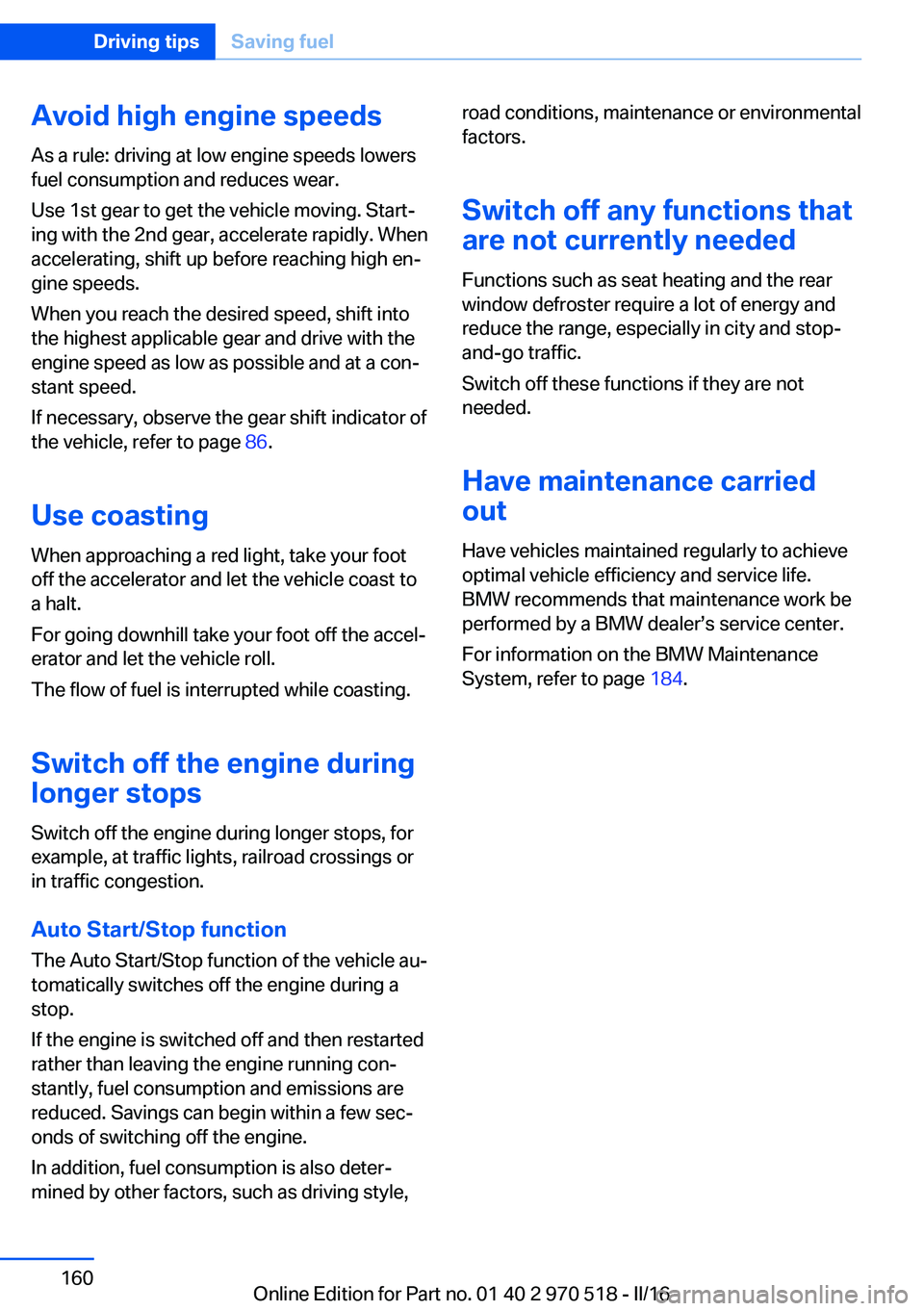 BMW M2 2016 Owners Manual Avoid high engine speeds
As a rule: driving at low engine speeds lowers
fuel consumption and reduces wear.
Use 1st gear to get the vehicle moving. Start‐
ing with the 2nd gear, accelerate rapidly. W BMW M2 2016 Owners Manual Avoid high engine speeds
As a rule: driving at low engine speeds lowers
fuel consumption and reduces wear.
Use 1st gear to get the vehicle moving. Start‐
ing with the 2nd gear, accelerate rapidly. W