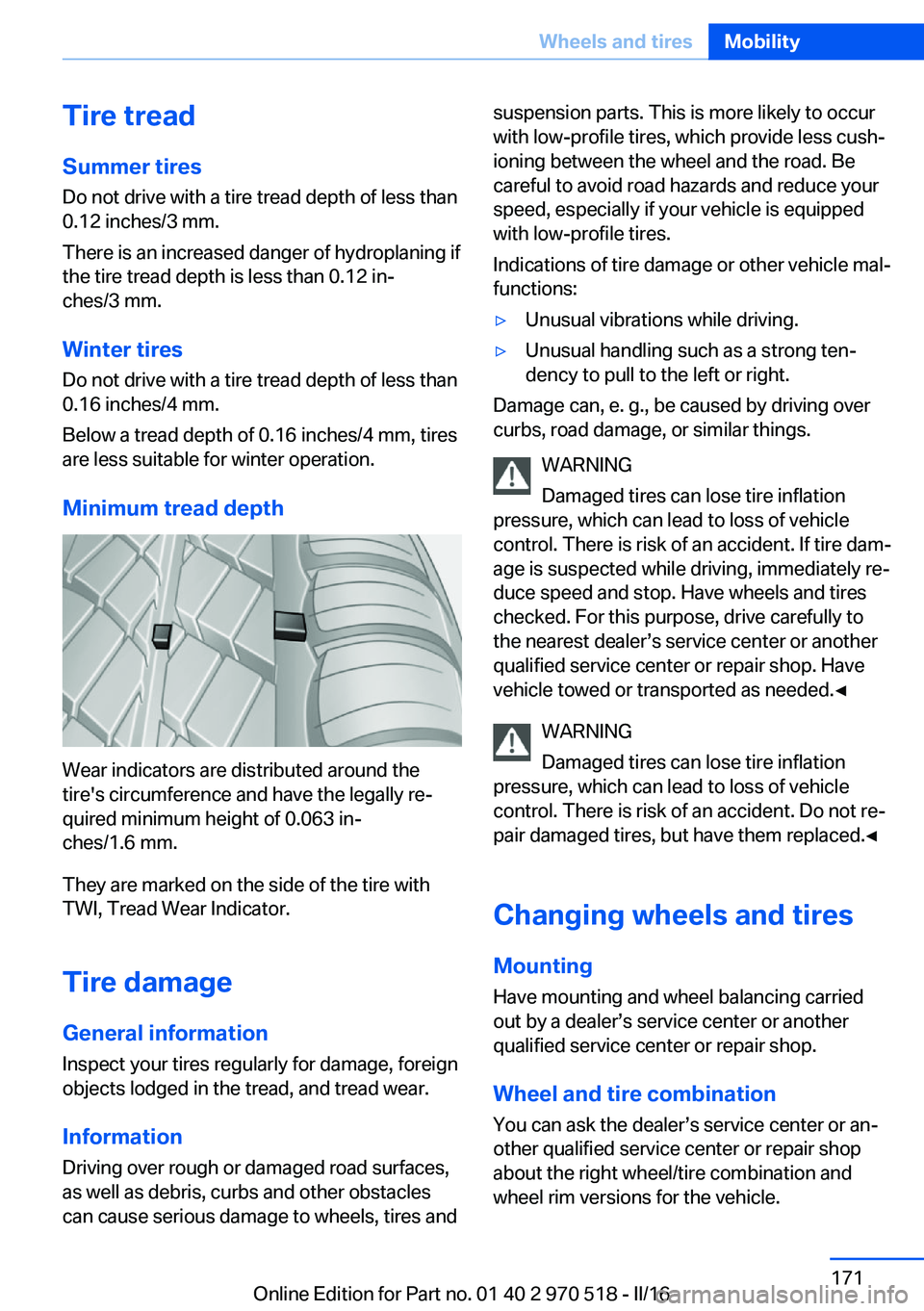 BMW M2 2016 Owners Manual Tire treadSummer tires
Do not drive with a tire tread depth of less than
0.12 inches/3 mm.
There is an increased danger of hydroplaning if
the tire tread depth is less than 0.12 in‐
ches/3 mm.
Winte BMW M2 2016 Owners Manual Tire treadSummer tires
Do not drive with a tire tread depth of less than
0.12 inches/3 mm.
There is an increased danger of hydroplaning if
the tire tread depth is less than 0.12 in‐
ches/3 mm.
Winte