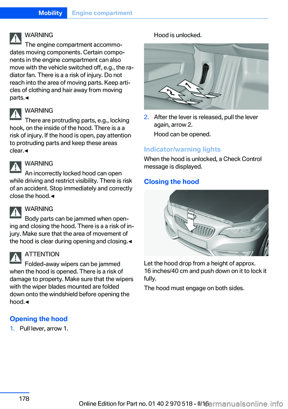 BMW M2 2016 Owners Manual WARNING
The engine compartment accommo‐
dates moving components. Certain compo‐
nents in the engine compartment can also
move with the vehicle switched off, e.g., the ra‐
diator fan. There is a BMW M2 2016 Owners Manual WARNING
The engine compartment accommo‐
dates moving components. Certain compo‐
nents in the engine compartment can also
move with the vehicle switched off, e.g., the ra‐
diator fan. There is a