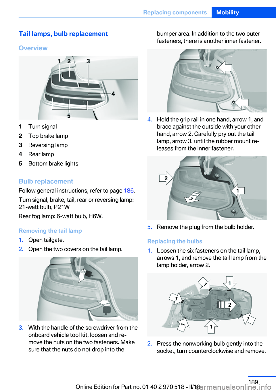 BMW M2 2016 Owners Manual Tail lamps, bulb replacement
Overview1Turn signal2Top brake lamp3Reversing lamp4Rear lamp5Bottom brake lights
Bulb replacement Follow general instructions, refer to page 186.
Turn signal, brake, tail BMW M2 2016 Owners Manual Tail lamps, bulb replacement
Overview1Turn signal2Top brake lamp3Reversing lamp4Rear lamp5Bottom brake lights
Bulb replacement Follow general instructions, refer to page 186.
Turn signal, brake, tail