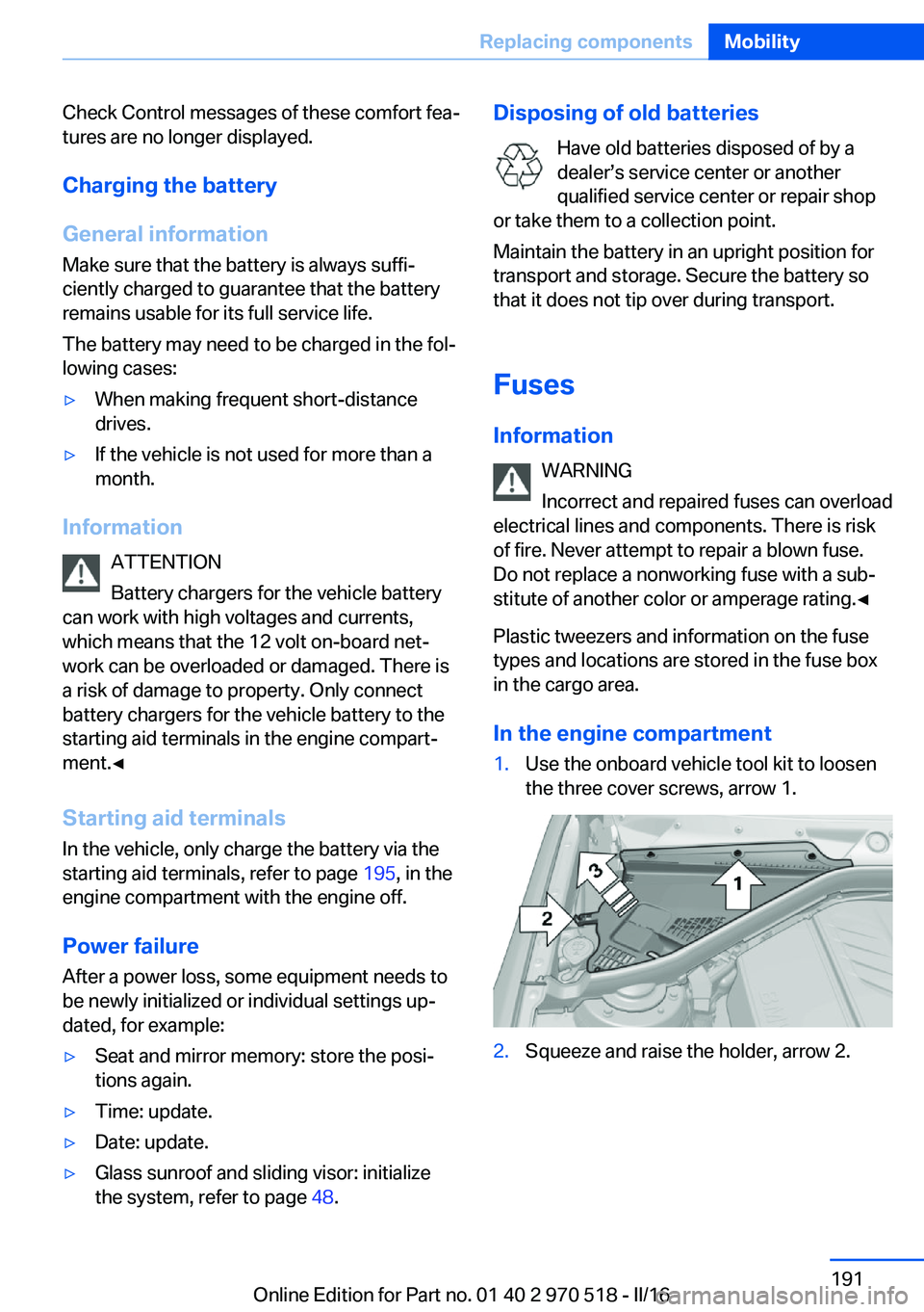 BMW M2 2016  Owners Manual Check Control messages of these comfort fea‐
tures are no longer displayed.
Charging the battery
General information
Make sure that the battery is always suffi‐
ciently charged to guarantee that t