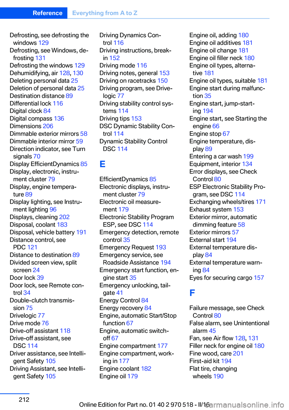 BMW M2 2016 Owners Manual Defrosting, see defrosting thewindows 129
Defrosting, see Windows, de‐ frosting 131
Defrosting the windows 129
Dehumidifying, air 128, 130
Deleting personal data 25
Deletion of personal d BMW M2 2016 Owners Manual Defrosting, see defrosting thewindows 129
Defrosting, see Windows, de‐ frosting 131
Defrosting the windows 129
Dehumidifying, air 128, 130
Deleting personal data 25
Deletion of personal d