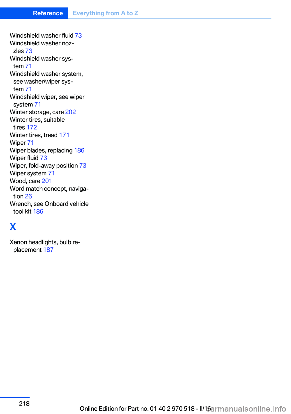 BMW M2 2016 Owners Manual Windshield washer fluid 73
Windshield washer noz‐ zles 73
Windshield washer sys‐ tem 71
Windshield washer system, see washer/wiper sys‐
tem 71
Windshield wiper, see wiper system 71
Wint BMW M2 2016 Owners Manual Windshield washer fluid 73
Windshield washer noz‐ zles 73
Windshield washer sys‐ tem 71
Windshield washer system, see washer/wiper sys‐
tem 71
Windshield wiper, see wiper system 71
Wint