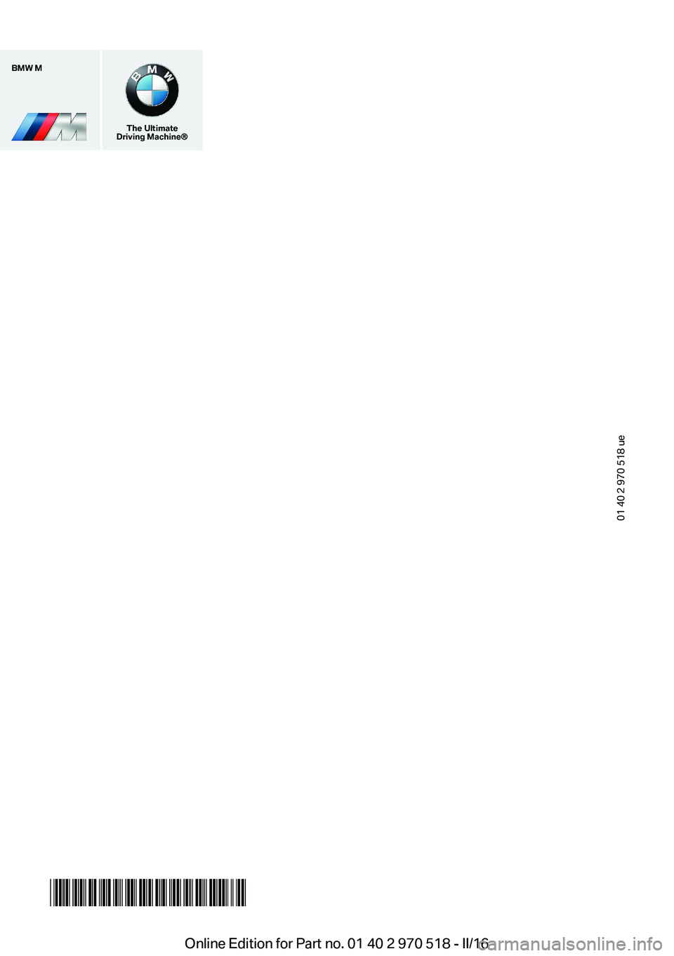 BMW M2 2016 Owners Manual BMW M
The Ultimate
Driving Machine®
01 40 2 970 518 ue
*BL297051800M*Online Edition for Part no. 01 40 2 970 518 - II/16 BMW M2 2016 Owners Manual BMW M
The Ultimate
Driving Machine®
01 40 2 970 518 ue
*BL297051800M*Online Edition for Part no. 01 40 2 970 518 - II/16
