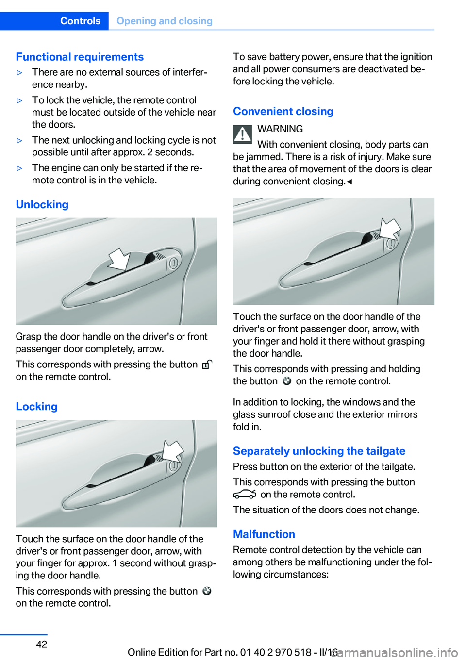 BMW M2 2016 Service Manual Functional requirements▷There are no external sources of interfer‐
ence nearby.▷To lock the vehicle, the remote control
must be located outside of the vehicle near
the doors.▷The next unlockin BMW M2 2016 Service Manual Functional requirements▷There are no external sources of interfer‐
ence nearby.▷To lock the vehicle, the remote control
must be located outside of the vehicle near
the doors.▷The next unlockin