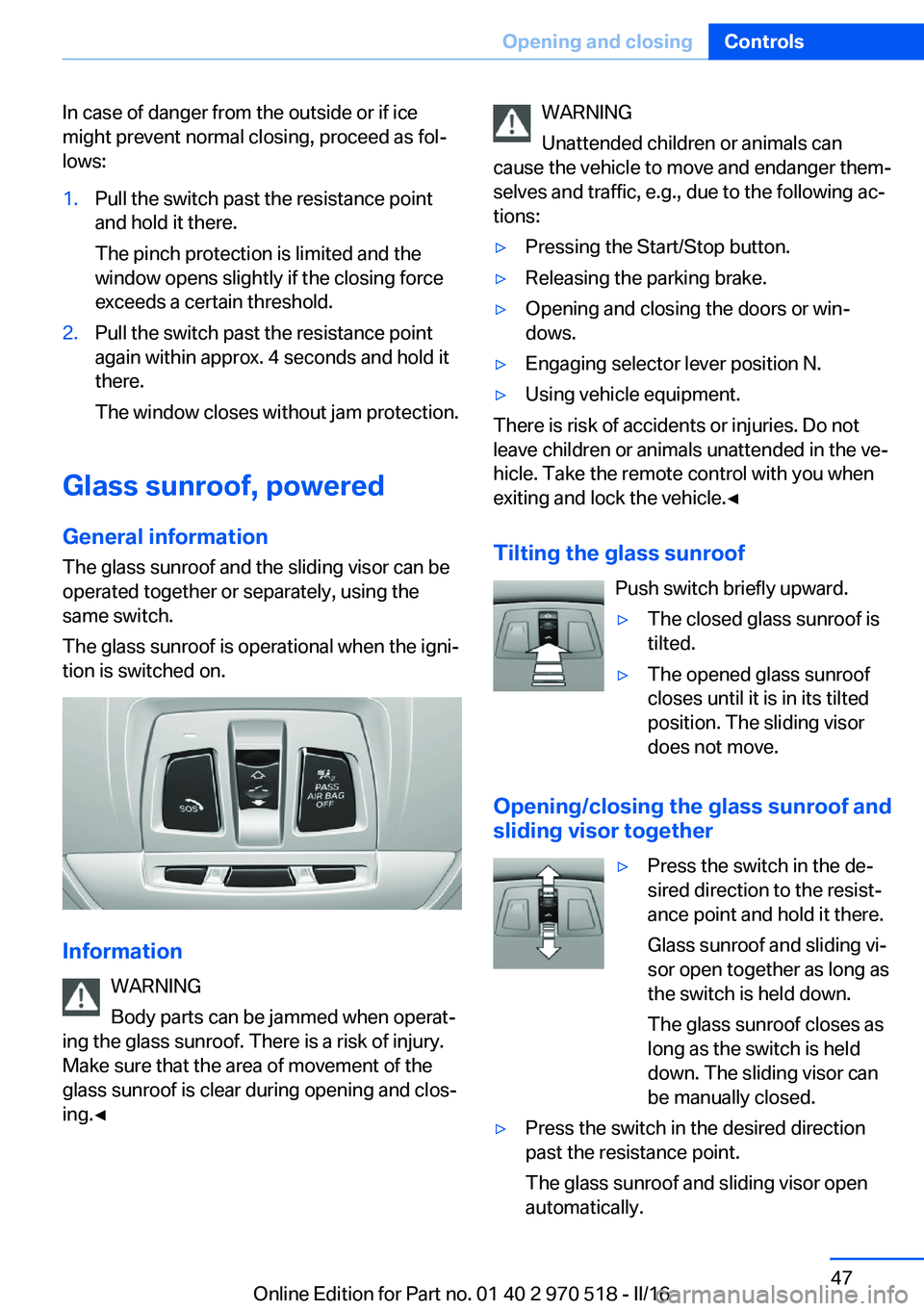 BMW M2 2016 Service Manual In case of danger from the outside or if ice
might prevent normal closing, proceed as fol‐
lows:1.Pull the switch past the resistance point
and hold it there.
The pinch protection is limited and the BMW M2 2016 Service Manual In case of danger from the outside or if ice
might prevent normal closing, proceed as fol‐
lows:1.Pull the switch past the resistance point
and hold it there.
The pinch protection is limited and the