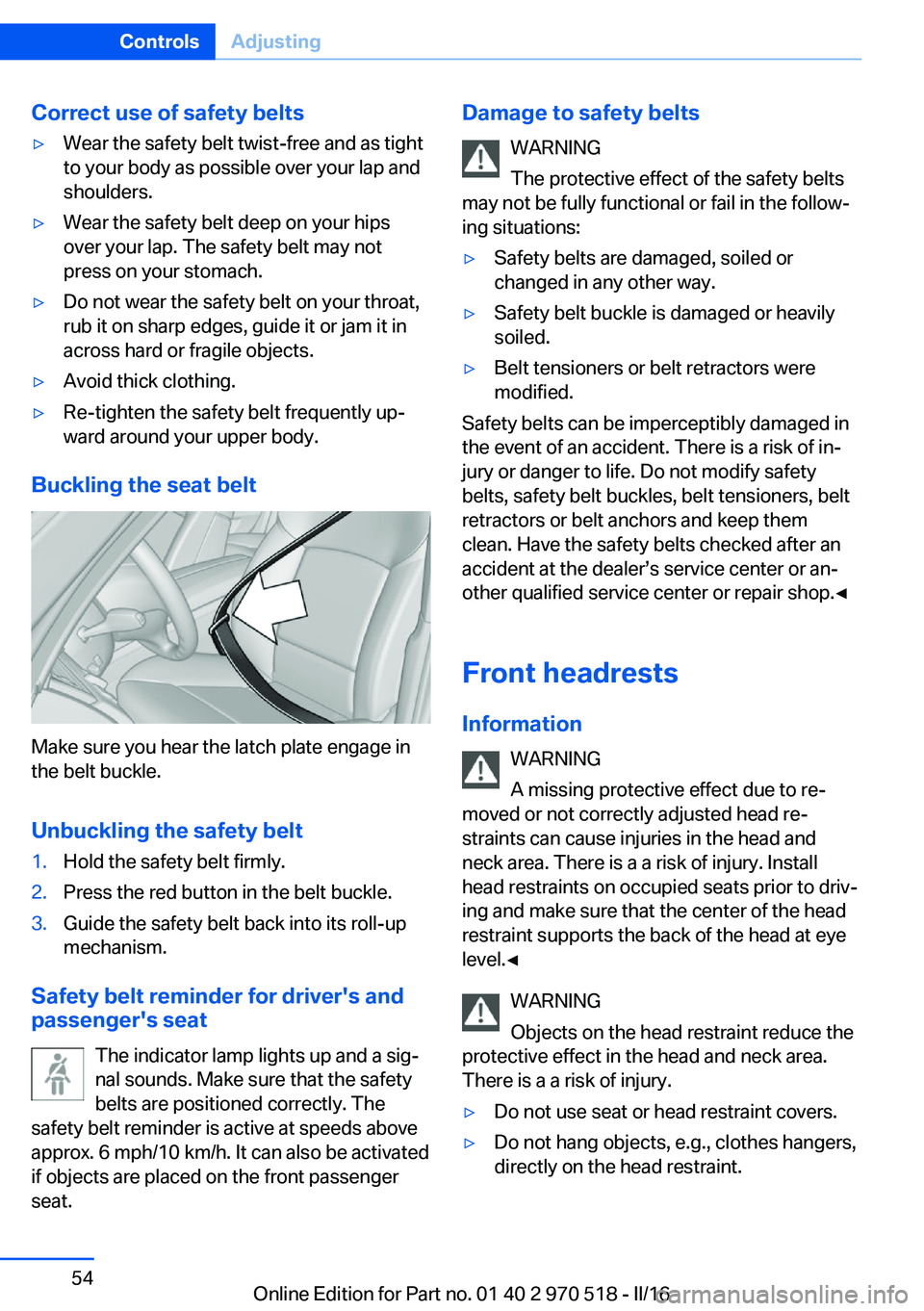 BMW M2 2016  Owners Manual Correct use of safety belts▷Wear the safety belt twist-free and as tight
to your body as possible over your lap and
shoulders.▷Wear the safety belt deep on your hips
over your lap. The safety belt