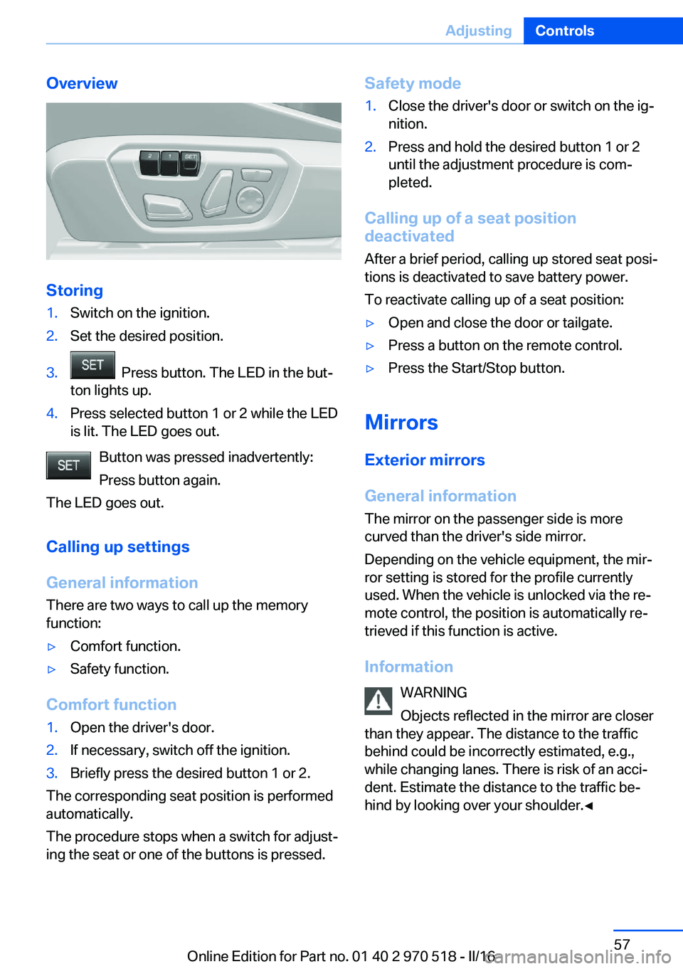 BMW M2 2016 Workshop Manual Overview
Storing
1.Switch on the ignition.2.Set the desired position.3. Press button. The LED in the but‐
ton lights up.4.Press selected button 1 or 2 while the LED
is lit. The LED goes out.
Button BMW M2 2016 Workshop Manual Overview
Storing
1.Switch on the ignition.2.Set the desired position.3. Press button. The LED in the but‐
ton lights up.4.Press selected button 1 or 2 while the LED
is lit. The LED goes out.
Button