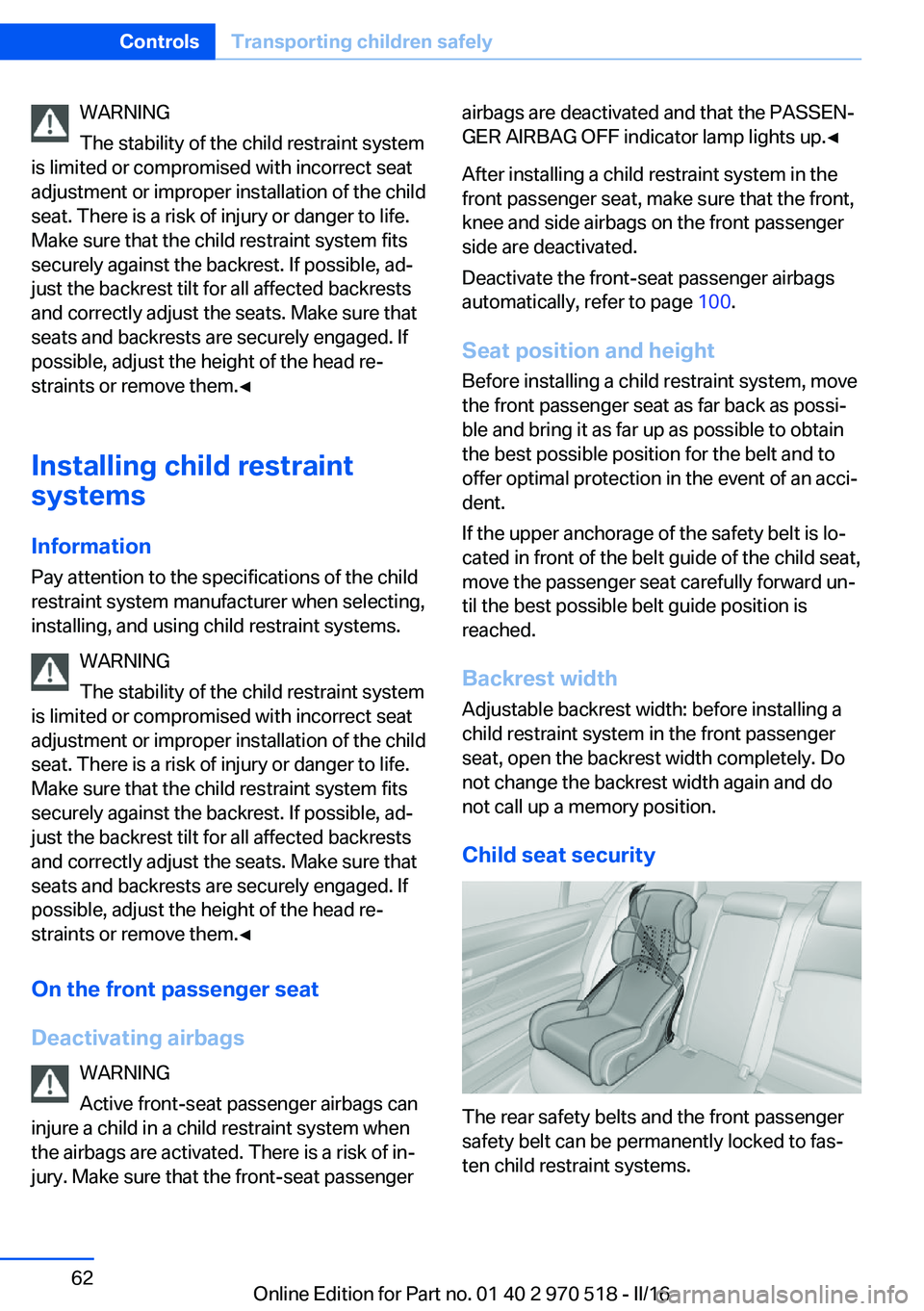 BMW M2 2016 Repair Manual WARNING
The stability of the child restraint system
is limited or compromised with incorrect seat
adjustment or improper installation of the child
seat. There is a risk of injury or danger to life.
Ma BMW M2 2016 Repair Manual WARNING
The stability of the child restraint system
is limited or compromised with incorrect seat
adjustment or improper installation of the child
seat. There is a risk of injury or danger to life.
Ma