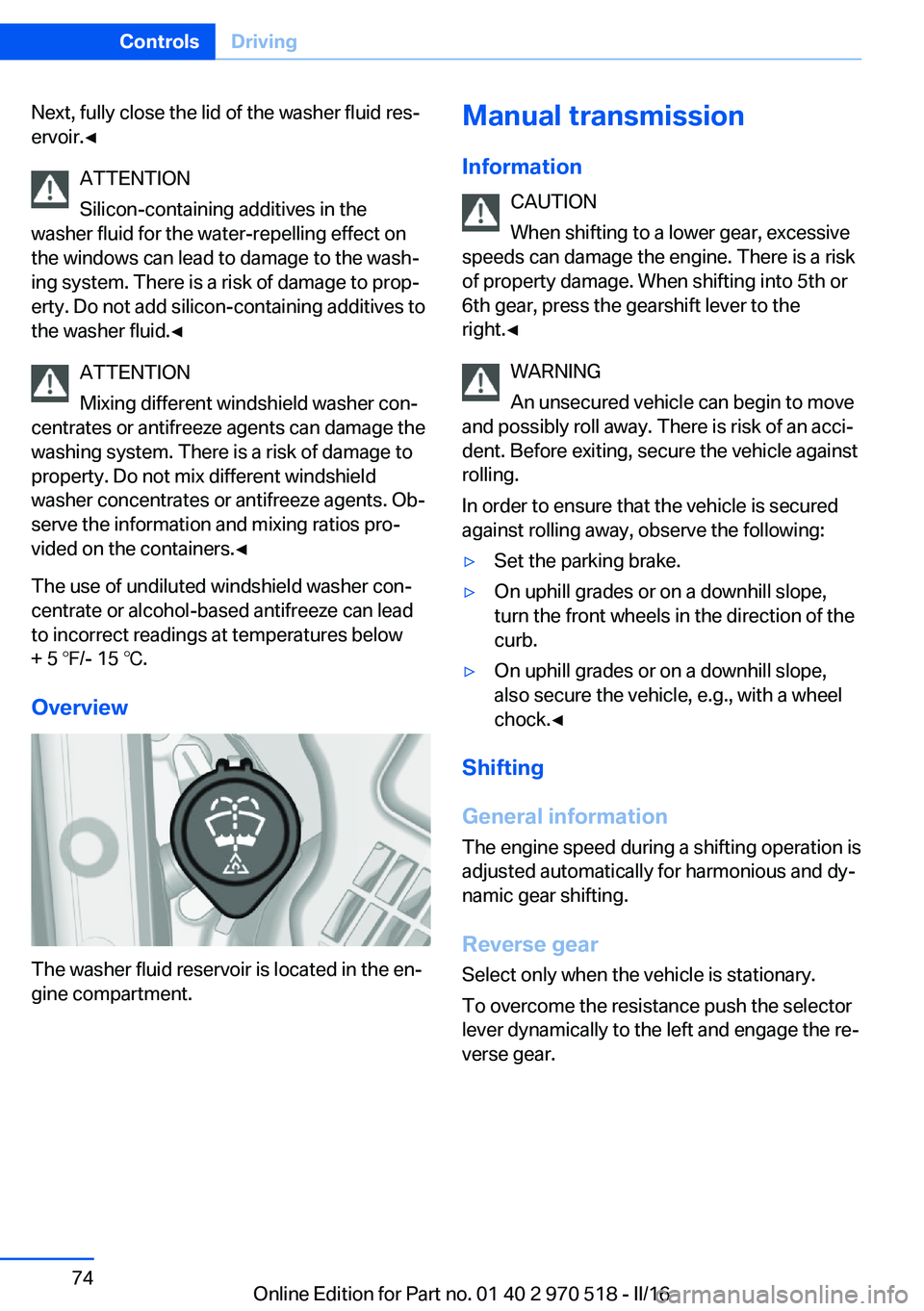 BMW M2 2016 Manual PDF Next, fully close the lid of the washer fluid res‐
ervoir.◀
ATTENTION
Silicon-containing additives in the
washer fluid for the water-repelling effect on
the windows can lead to damage to the wash BMW M2 2016 Manual PDF Next, fully close the lid of the washer fluid res‐
ervoir.◀
ATTENTION
Silicon-containing additives in the
washer fluid for the water-repelling effect on
the windows can lead to damage to the wash