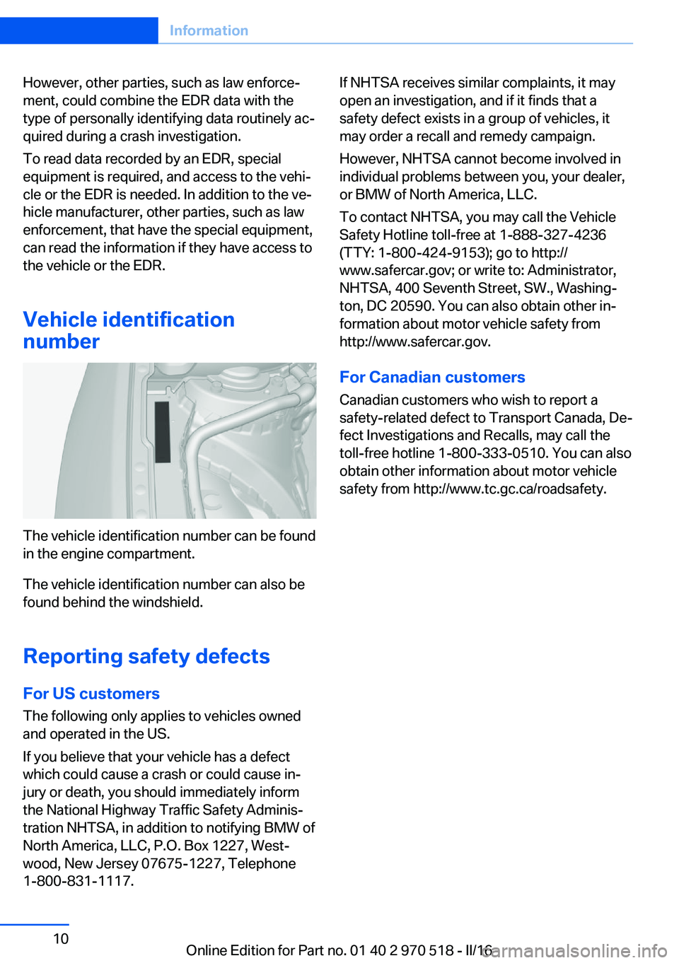 BMW M2 2016  Owners Manual However, other parties, such as law enforce‐
ment, could combine the EDR data with the
type of personally identifying data routinely ac‐
quired during a crash investigation.
To read data recorded 