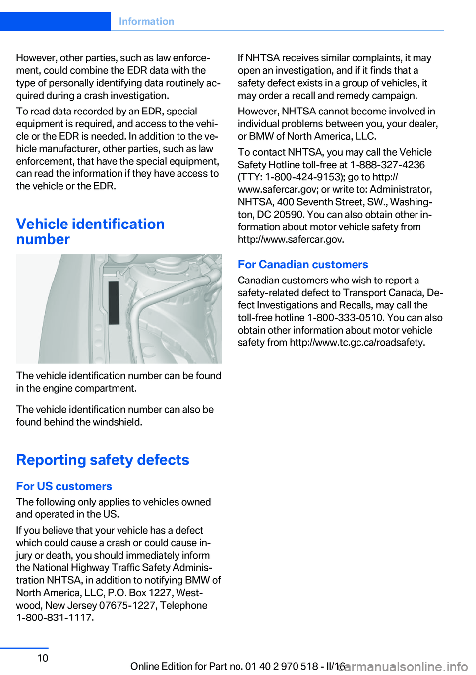 BMW M2 2016 Owners Manual However, other parties, such as law enforce‐
ment, could combine the EDR data with the
type of personally identifying data routinely ac‐
quired during a crash investigation.
To read data recorded BMW M2 2016 Owners Manual However, other parties, such as law enforce‐
ment, could combine the EDR data with the
type of personally identifying data routinely ac‐
quired during a crash investigation.
To read data recorded