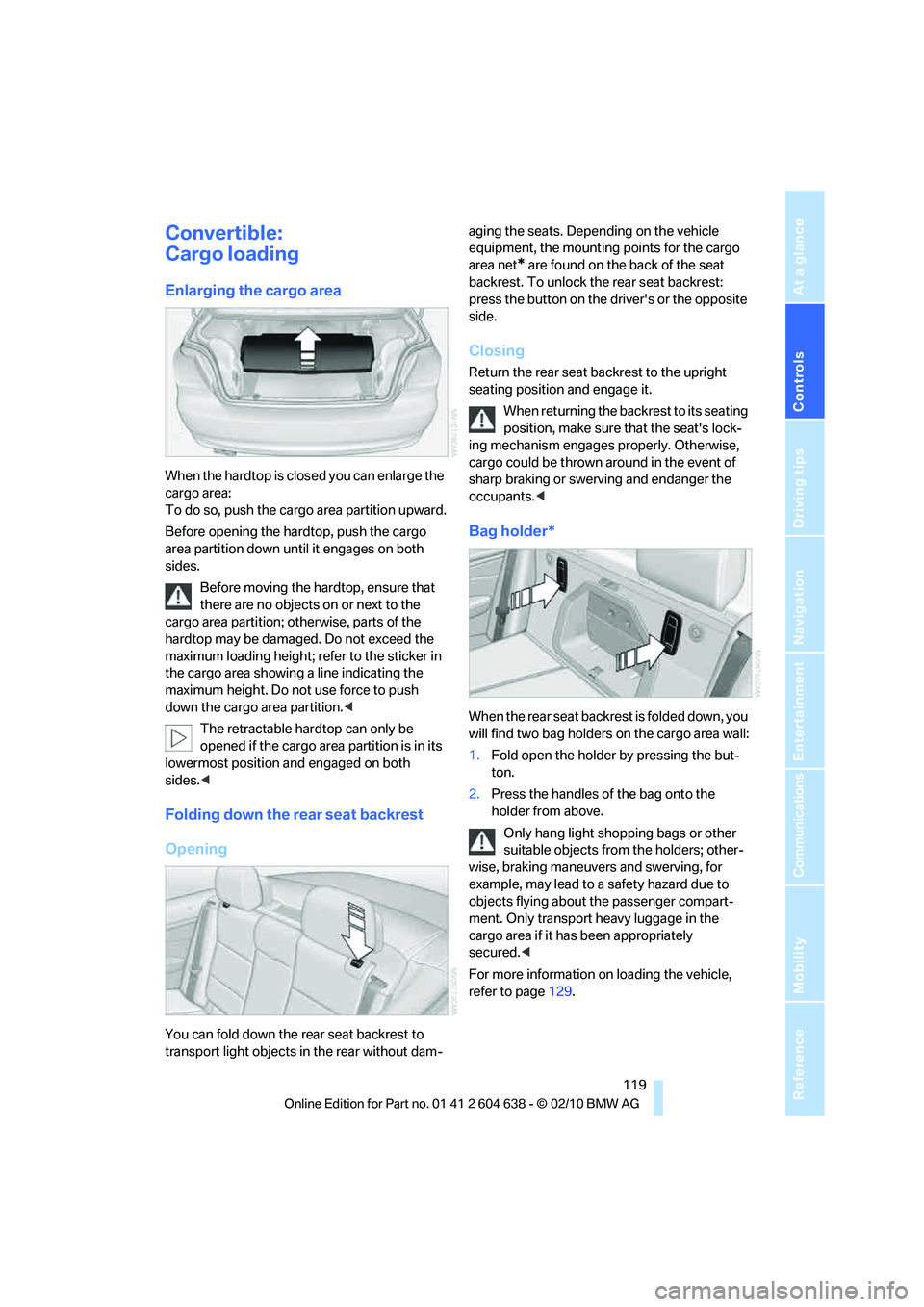 BMW M3 CONVERTIBLE 2011  Owners Manual Controls
 119Reference
At a glance
Driving tips
Communications
Navigation
Entertainment
Mobility
Convertible:
Cargo loading
Enlarging the cargo area
When the hardtop is closed you can enlarge the 
car