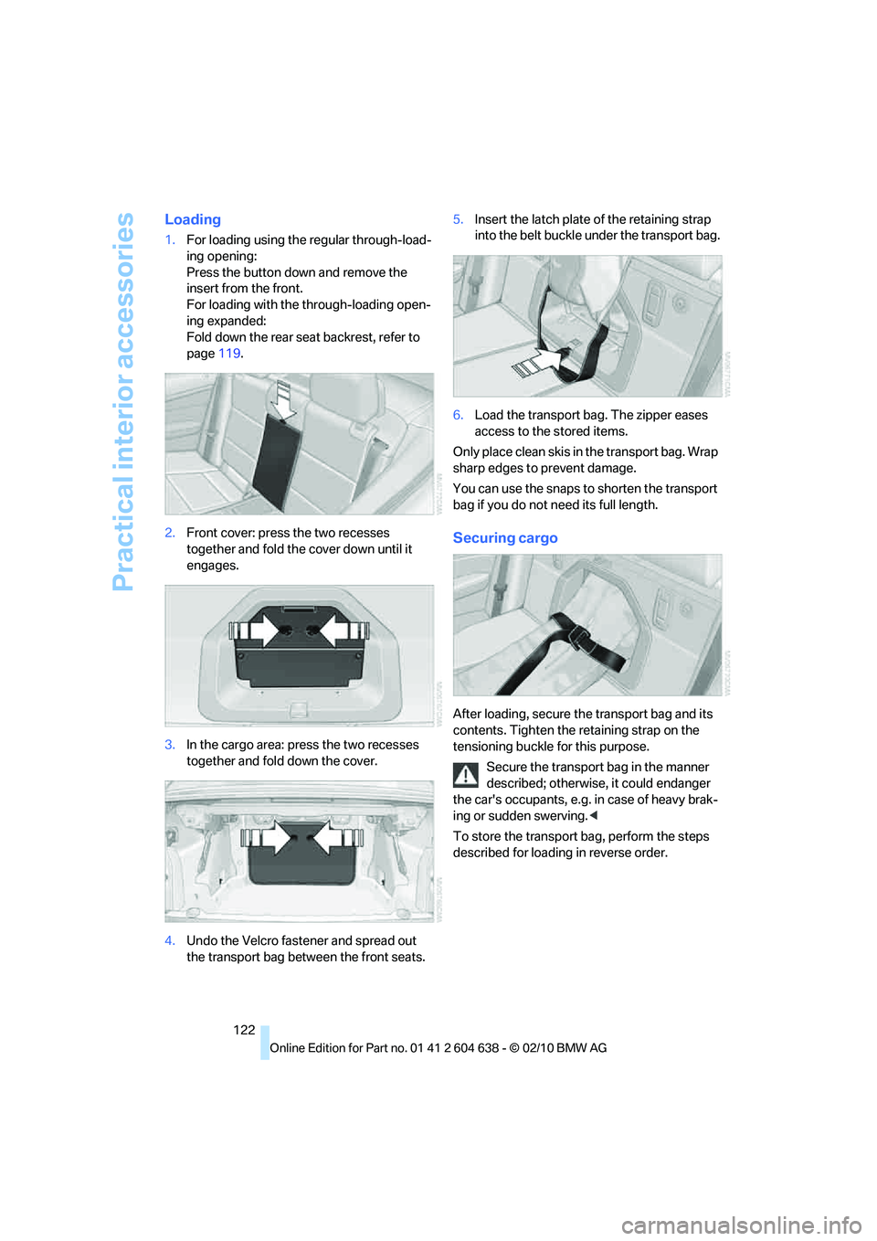 BMW M3 CONVERTIBLE 2011  Owners Manual Practical interior accessories
122
Loading
1.For loading using the regular through-load-
ing opening:
Press the button down and remove the 
insert from the front.
For loading with the through-loading 