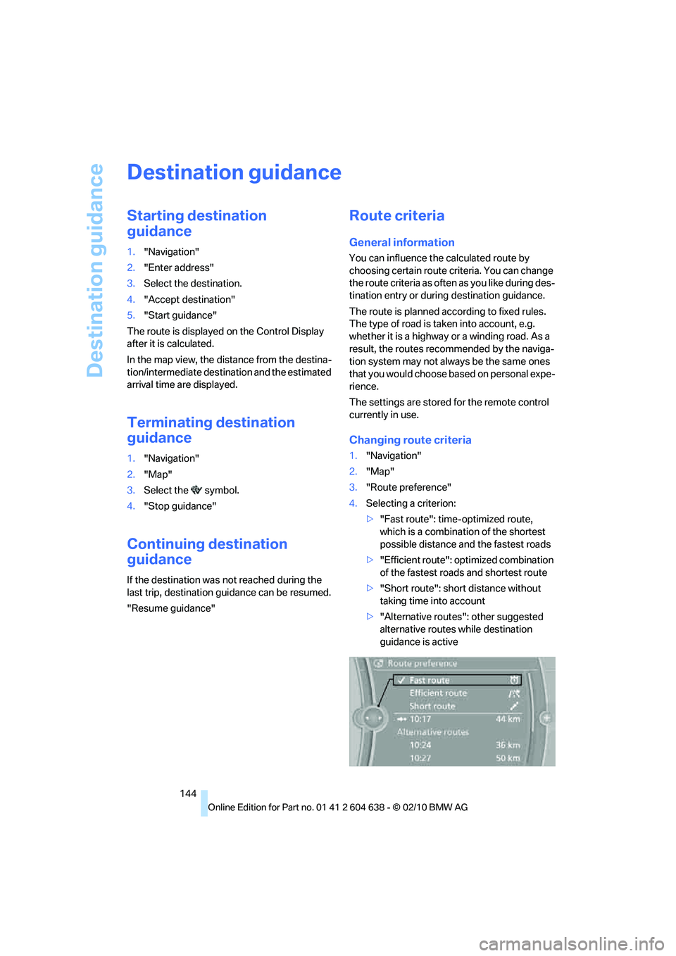 BMW M3 CONVERTIBLE 2011  Owners Manual Destination guidance
144
Destination guidance
Starting destination 
guidance
1."Navigation"
2."Enter address"
3.Select the destination.
4."Accept destination"
5."Start guidance"
The route is displayed