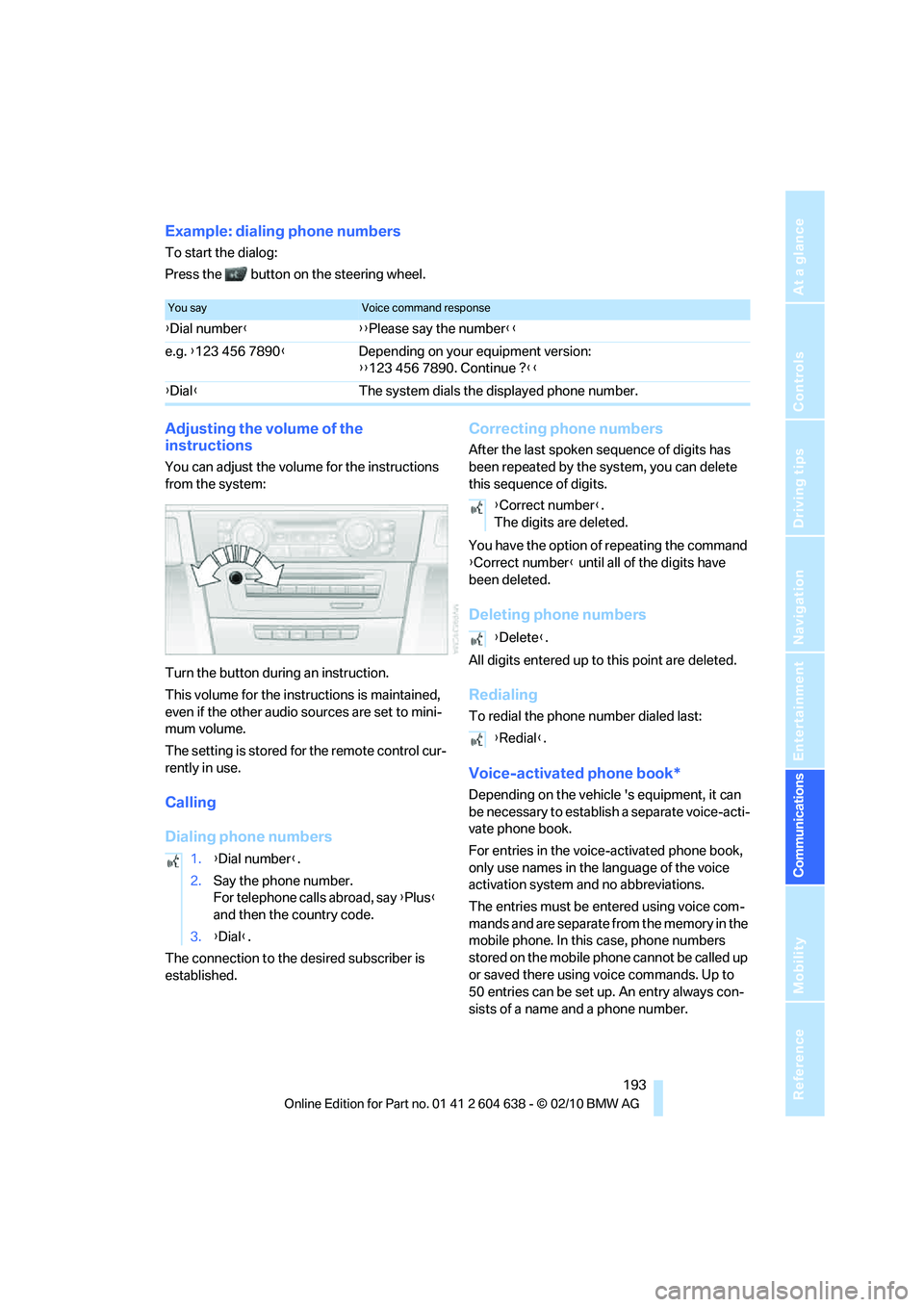 BMW M3 CONVERTIBLE 2011  Owners Manual  193
Entertainment
Reference
At a glance
Controls
Driving tips Communications
Navigation
Mobility
Example: dialing phone numbers
To start the dialog:
Press the  button on the steering wheel.
Adjusting