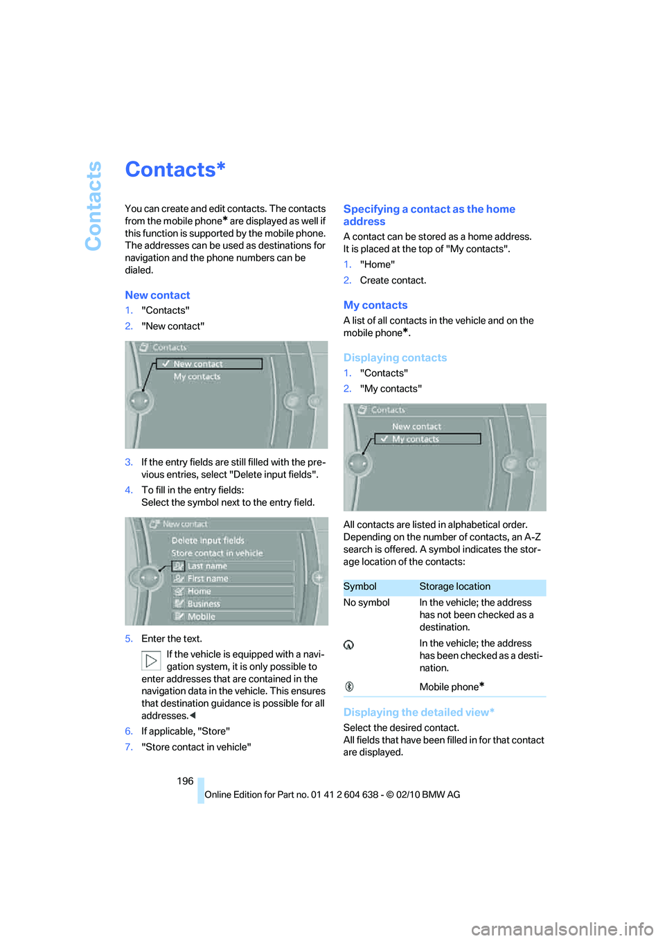 BMW M3 CONVERTIBLE 2011  Owners Manual Contacts
196
Contacts
You can create and edit contacts. The contacts 
from the mobile phone
* are displayed as well if 
this function is supported by the mobile phone. 
The addresses can be used as de