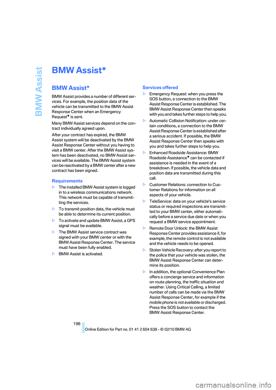 BMW M3 CONVERTIBLE 2011  Owners Manual BMW Assist
198
BMW Assist
BMW Assist*
BMW Assist provides a number of different ser-
vices. For example, the position data of the 
vehicle can be transmitted to the BMW Assist 
Response Center when an