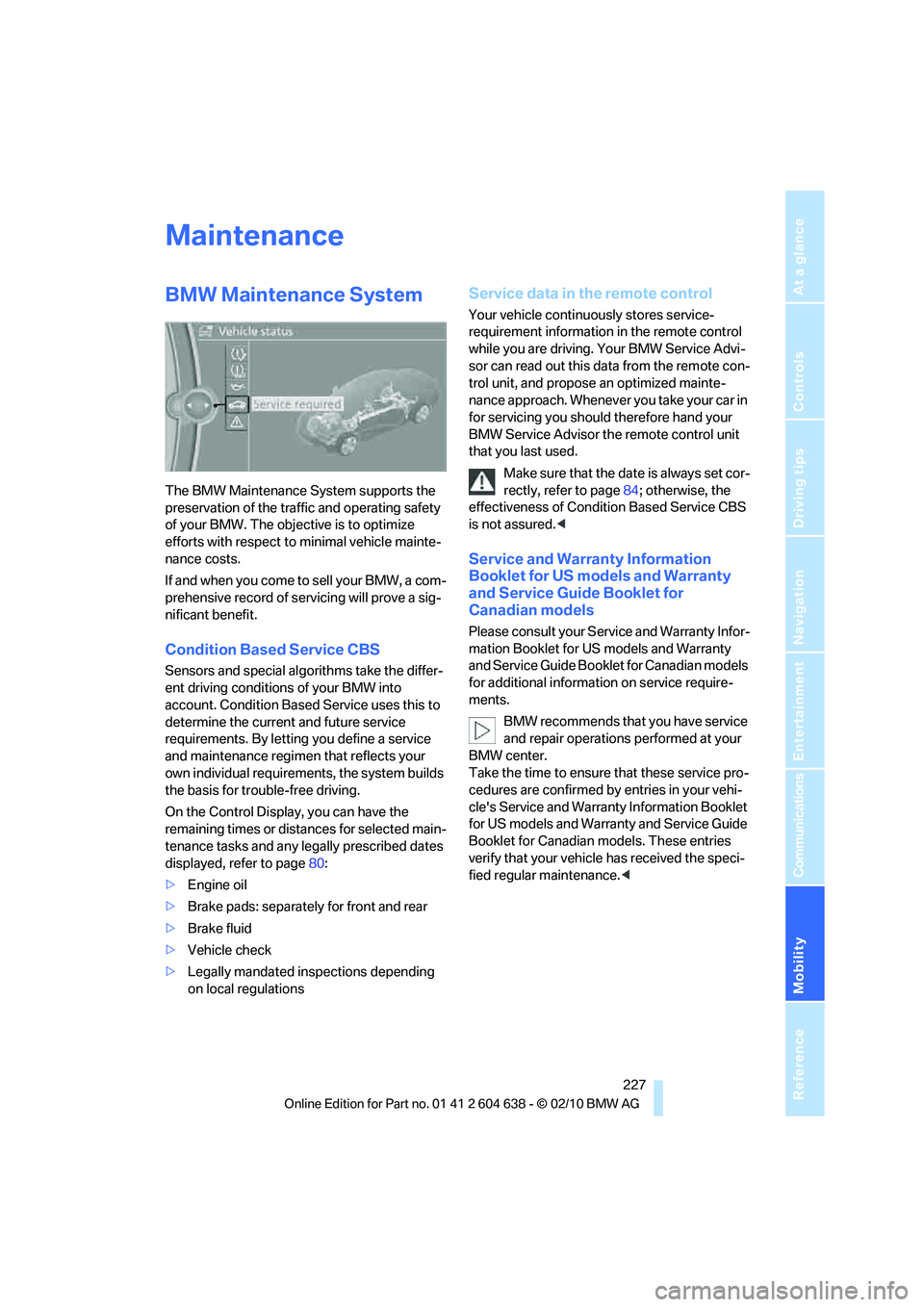 BMW M3 CONVERTIBLE 2011  Owners Manual Mobility
 227Reference
At a glance
Controls
Driving tips
Communications
Navigation
Entertainment
Maintenance
BMW Maintenance System
The BMW Maintenance System supports the 
preservation of the traffic