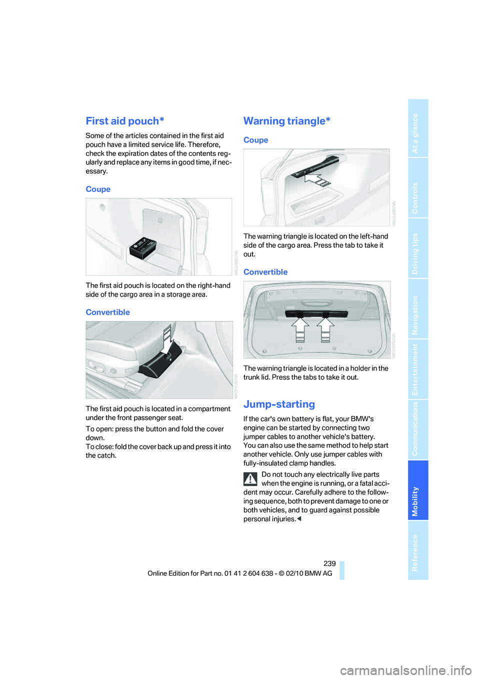 BMW M3 CONVERTIBLE 2011 Owners Manual Mobility
239Reference
At a glance
Controls
Driving tips
Communications
Navigation
Entertainment
First aid pouch*
Some of the articles contained in the first aid
pouch have a limited service life. Th BMW M3 CONVERTIBLE 2011 Owners Manual Mobility
239Reference
At a glance
Controls
Driving tips
Communications
Navigation
Entertainment
First aid pouch*
Some of the articles contained in the first aid
pouch have a limited service life. Th