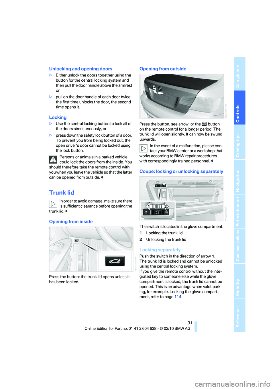 BMW M3 CONVERTIBLE 2011  Owners Manual Controls
 31Reference
At a glance
Driving tips
Communications
Navigation
Entertainment
Mobility
Unlocking and opening doors
>Either unlock the doors together using the 
button for the central locking 