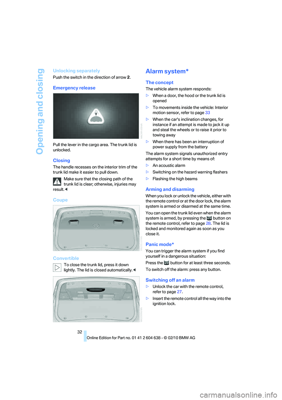 BMW M3 CONVERTIBLE 2011  Owners Manual Opening and closing
32
Unlocking separately
Push the switch in the direction of arrow 2.
Emergency release
Pull the lever in the cargo area. The trunk lid is 
unlocked.
Closing
The handle recesses on 