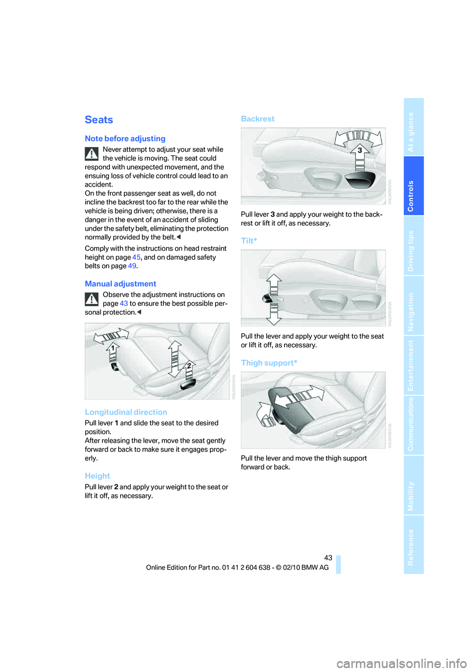 BMW M3 CONVERTIBLE 2011 Service Manual Controls
43Reference
At a glance
Driving tips
Communications
Navigation
Entertainment
Mobility
Seats
Note before adjusting
Never attempt to adjust your seat while
the vehicle is moving. The seat cou BMW M3 CONVERTIBLE 2011 Service Manual Controls
43Reference
At a glance
Driving tips
Communications
Navigation
Entertainment
Mobility
Seats
Note before adjusting
Never attempt to adjust your seat while
the vehicle is moving. The seat cou