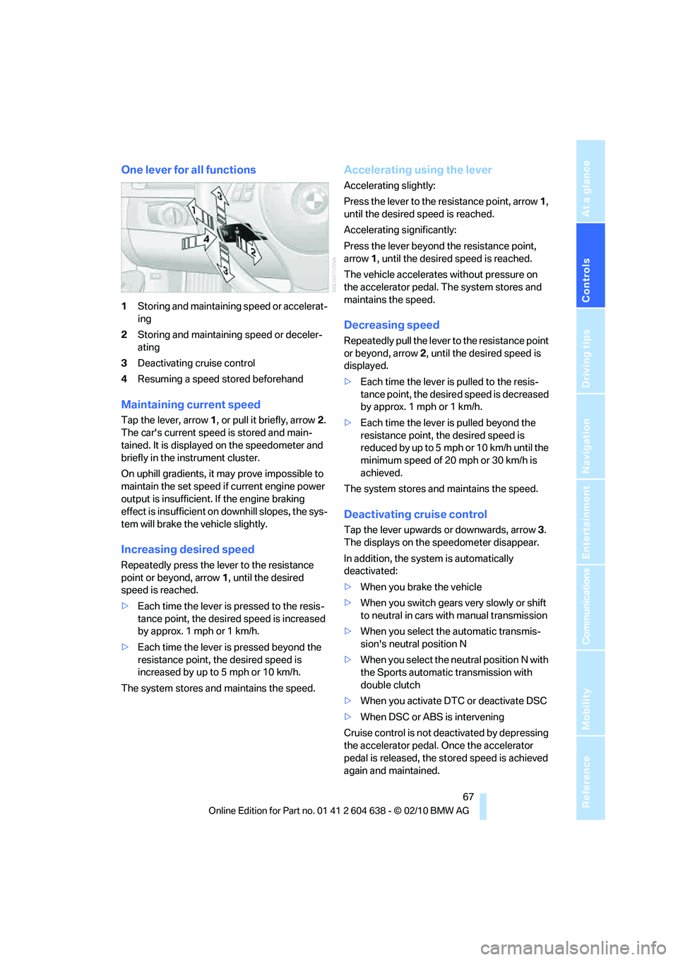 BMW M3 CONVERTIBLE 2011 Repair Manual Controls
 67Reference
At a glance
Driving tips
Communications
Navigation
Entertainment
Mobility
One lever for all functions
1Storing and maintaining speed or accelerat-
ing
2Storing and maintaining sp