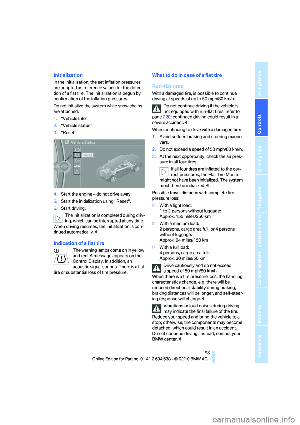 BMW M3 CONVERTIBLE 2011  Owners Manual Controls
 93Reference
At a glance
Driving tips
Communications
Navigation
Entertainment
Mobility
Initialization
In the initialization, the set inflation pressures 
are adopted as reference values for t