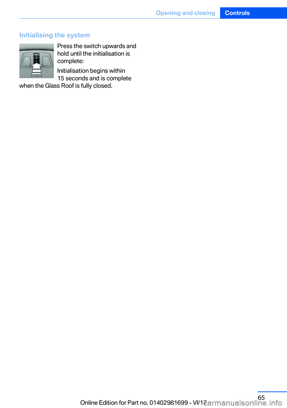 BMW M4 2018 Repair Manual �I�n�i�t�i�a�l�i�s�i�n�g��t�h�e��s�y�s�t�e�m�P�r�e�s�s� �t�h�e� �s�w�i�t�c�h� �u�p�w�a�r�d�s� �a�n�d
�h�o�l�d� �u�n�t�i�l� �t�h�e� �i�n�i�t�i�a�l�i�s�a�t�i�o�n� �i�s �c�o�m�p�l�e�t�e�:
�I�n�i�t�i�a�