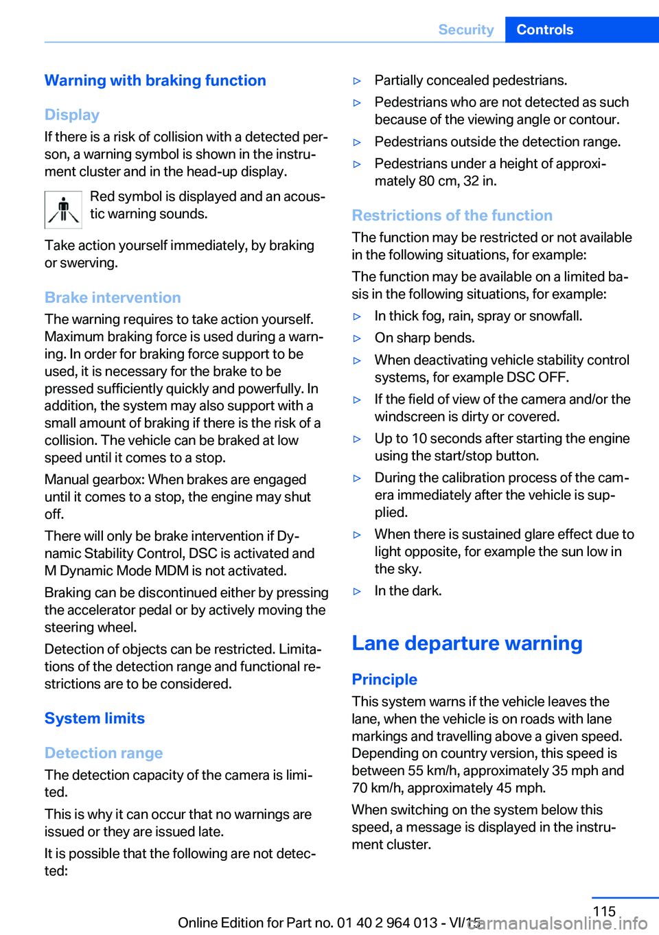 BMW M4 2016  Owners Manual Warning with braking function
Display
If there is a risk of collision with a detected per‐
son, a warning symbol is shown in the instru‐
ment cluster and in the head-up display.
Red symbol is disp