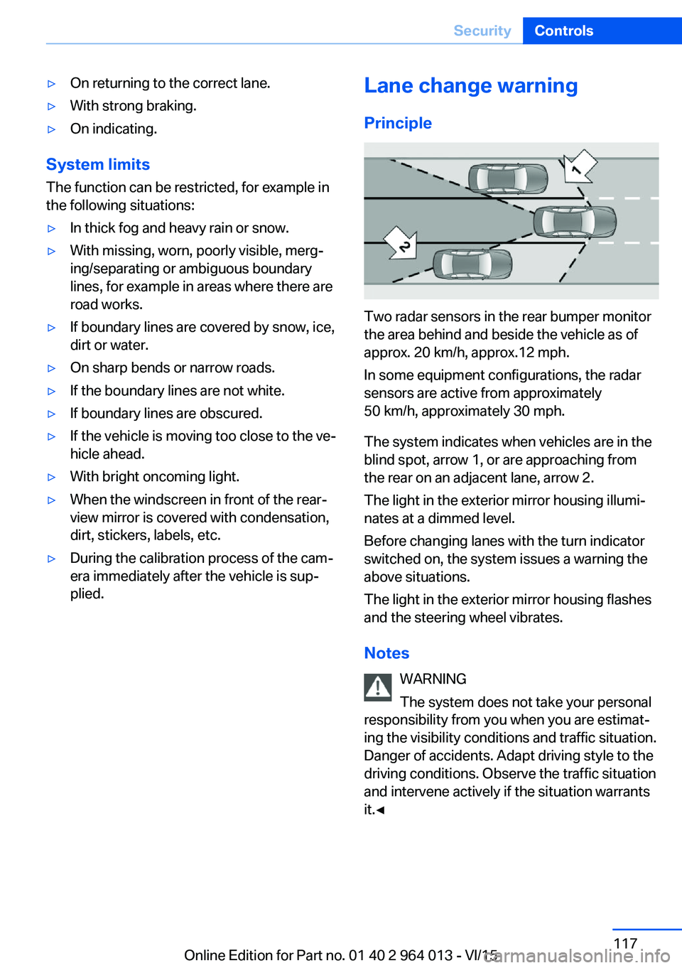 BMW M4 2016  Owners Manual ▷On returning to the correct lane.▷With strong braking.▷On indicating.
System limits
The function can be restricted, for example in
the following situations:
▷In thick fog and heavy rain or sn