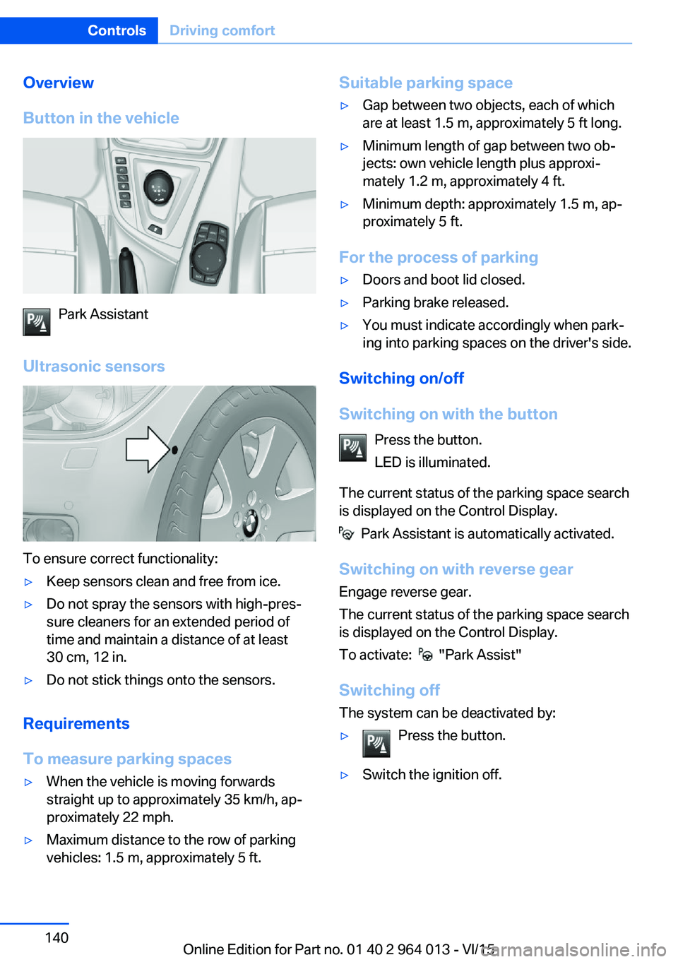 BMW M4 2016 Owners Manual Overview
Button in the vehicle
Park Assistant
Ultrasonic sensors
To ensure correct functionality:
▷Keep sensors clean and free from ice.▷Do not spray the sensors with high-pres‐
sure cleaners fo BMW M4 2016 Owners Manual Overview
Button in the vehicle
Park Assistant
Ultrasonic sensors
To ensure correct functionality:
▷Keep sensors clean and free from ice.▷Do not spray the sensors with high-pres‐
sure cleaners fo